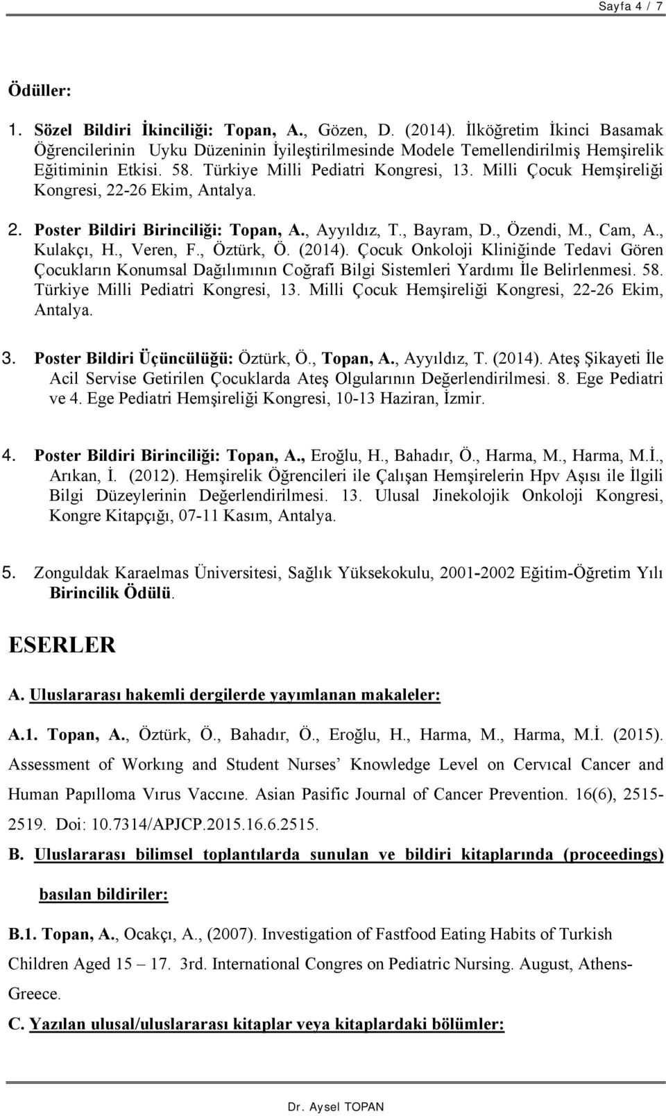 , Öztürk, Ö. (2014). Çocuk Onkoloji Kliniğinde Tedavi Gören Çocukların Konumsal Dağılımının Coğrafi Bilgi Sistemleri Yardımı İle Belirlenmesi. 58. Türkiye Milli Pediatri Kongresi, 13.