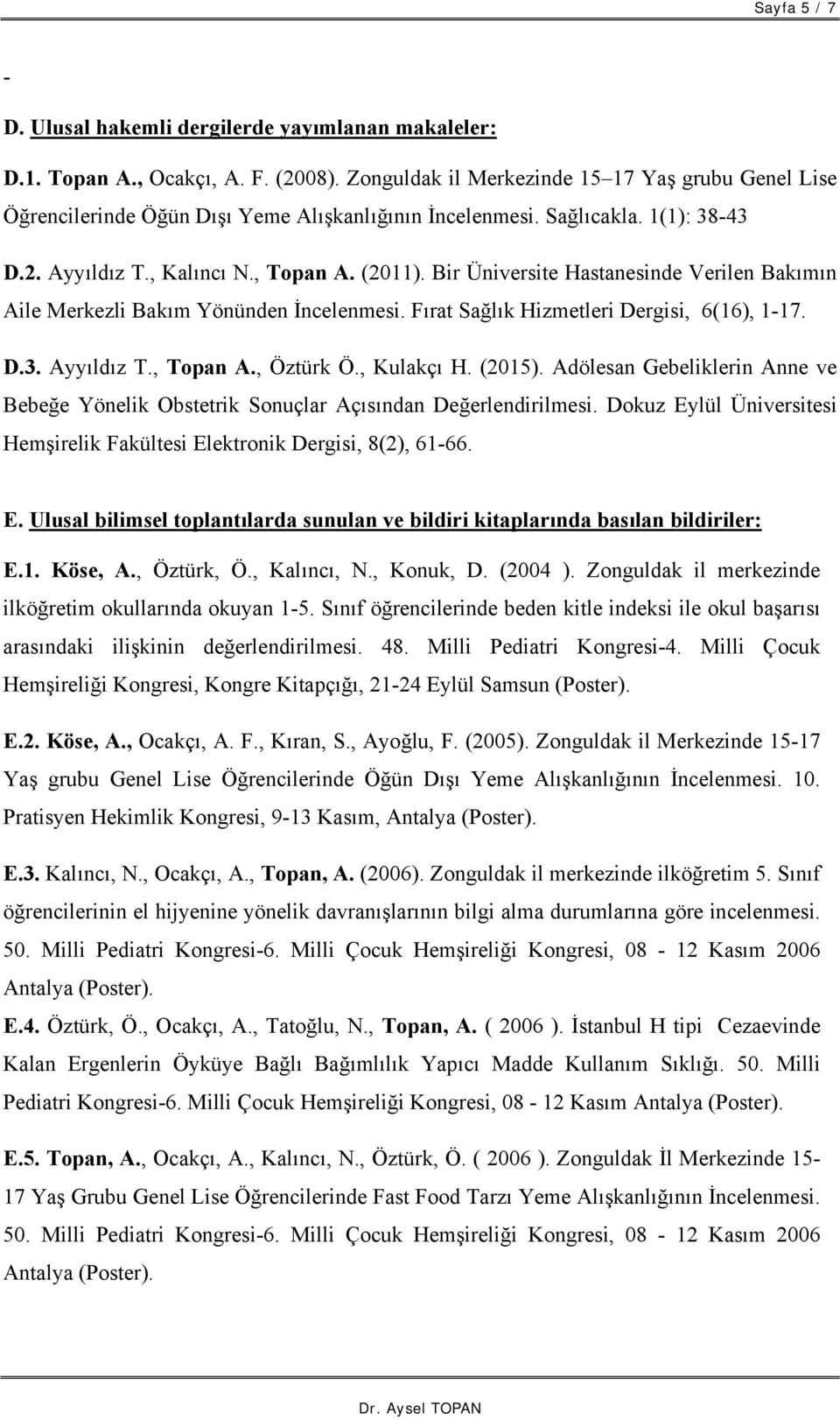 Bir Üniversite Hastanesinde Verilen Bakımın Aile Merkezli Bakım Yönünden İncelenmesi. Fırat Sağlık Hizmetleri Dergisi, 6(16), 1-17. D.3. Ayyıldız T., Topan A., Öztürk Ö., Kulakçı H. (2015).