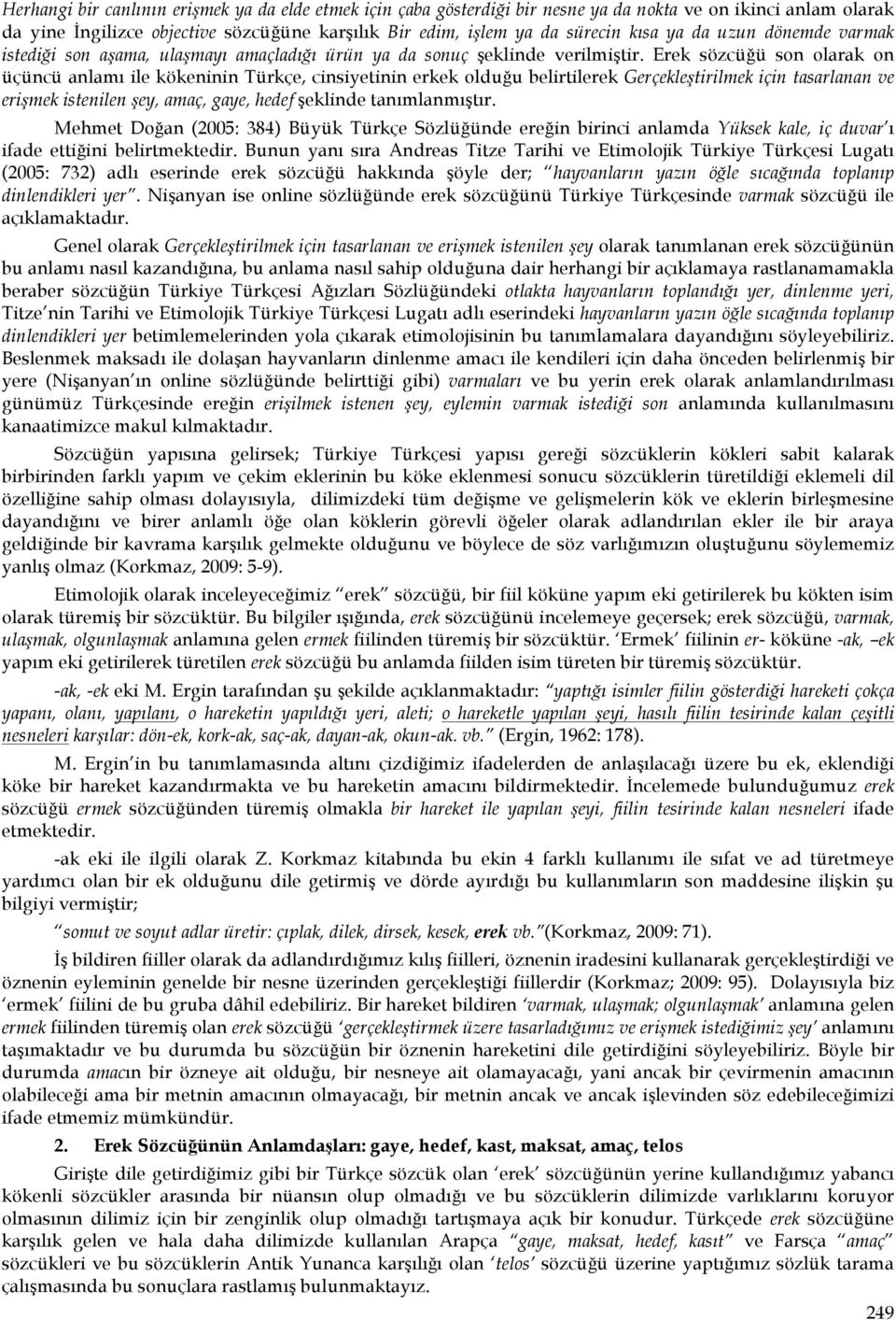 Erek sözcüğü son olarak on üçüncü anlamı ile kökeninin Türkçe, cinsiyetinin erkek olduğu belirtilerek Gerçekleştirilmek için tasarlanan ve erişmek istenilen şey, amaç, gaye, hedef şeklinde