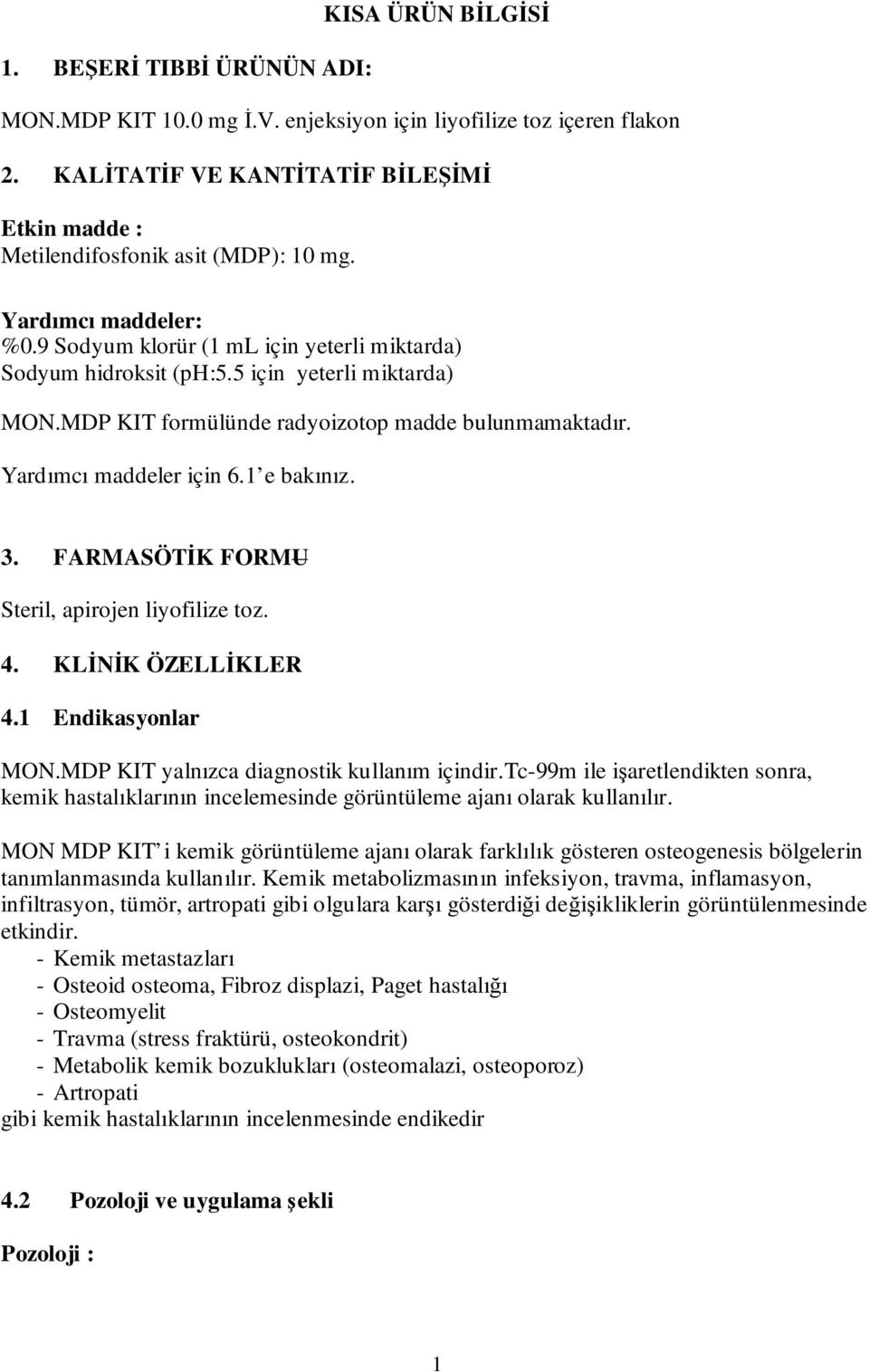 5 için yeterli miktarda) MON.MDP KIT formülünde radyoizotop madde bulunmamaktadır. Yardımcı maddeler için 6.1 e bakınız. 3. FARMASÖTİK FORMU Steril, apirojen liyofilize toz. 4. KLİNİK ÖZELLİKLER 4.