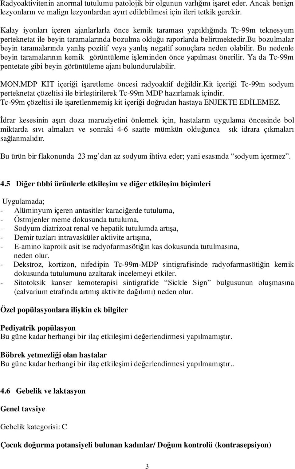 bu bozulmalar beyin taramalarında yanlış pozitif veya yanlış negatif sonuçlara neden olabilir. Bu nedenle beyin taramalarının kemik görüntüleme işleminden önce yapılması önerilir.