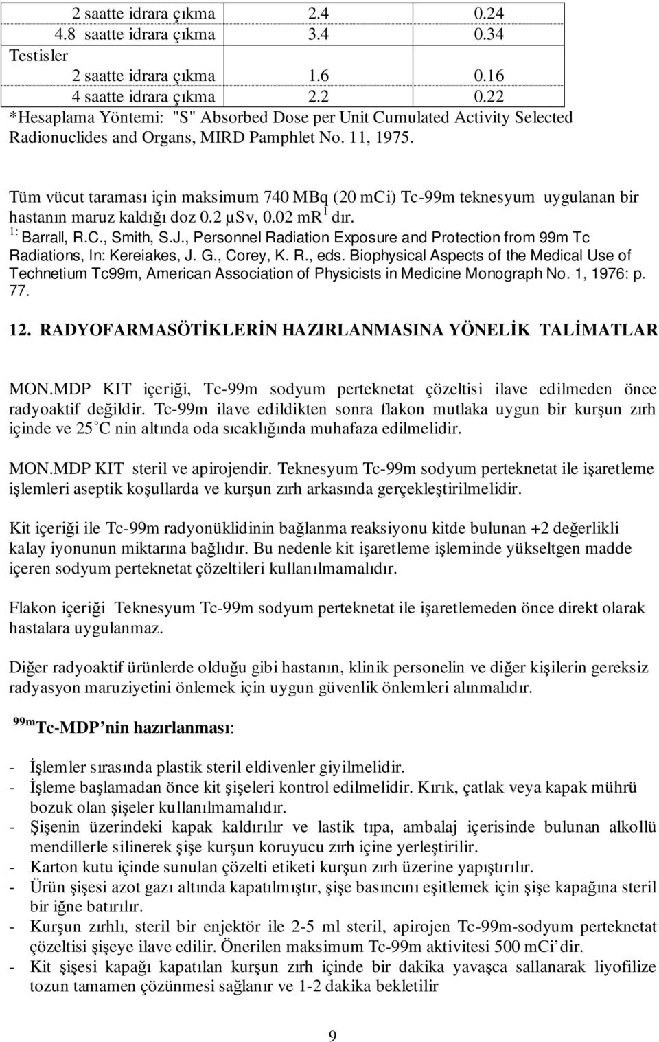 Tüm vücut taraması için maksimum 740 MBq (20 mci) Tc-99m teknesyum uygulanan bir hastanın maruz kaldığı doz 0.2 µsv, 0.02 mr 1 dır. 1: Barrall, R.C., Smith, S.J.