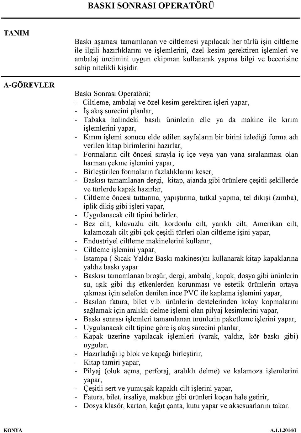 Baskı Sonrası Operatörü; - Ciltleme, ambalaj ve özel kesim gerektiren işleri yapar, - İş akış sürecini planlar, - Tabaka halindeki basılı ürünlerin elle ya da makine ile kırım işlemlerini yapar, -