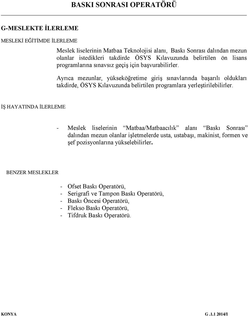 Ayrıca mezunlar, yükseköğretime giriş sınavlarında başarılı oldukları takdirde, ÖSYS Kılavuzunda belirtilen programlara yerleştirilebilirler.