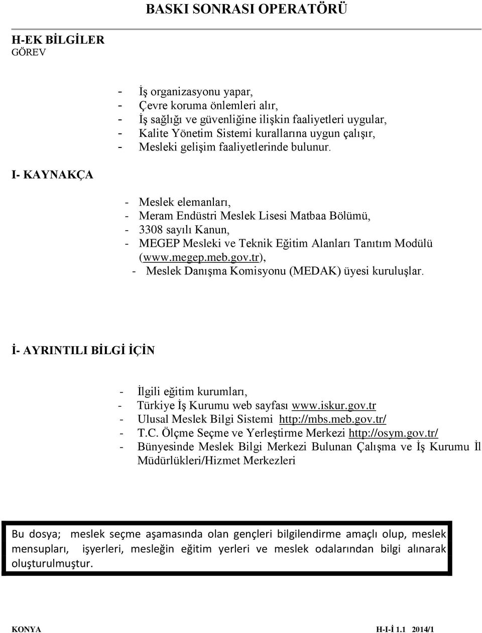 megep.meb.gov.tr), - Meslek Danışma Komisyonu (MEDAK) üyesi kuruluşlar. İ- AYRINTILI BİLGİ İÇİN - İlgili eğitim kurumları, - Türkiye İş Kurumu web sayfası www.iskur.gov.tr - Ulusal Meslek Bilgi Sistemi http://mbs.