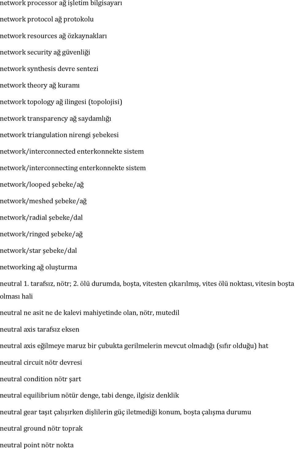 network/looped şebeke/ağ network/meshed şebeke/ağ network/radial şebeke/dal network/ringed şebeke/ağ network/star şebeke/dal networking ağ oluşturma neutral 1. tarafsız, nötr; 2.