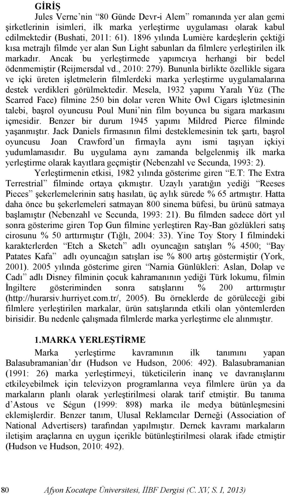 Ancak bu yerleģtirmede yapımcıya herhangi bir bedel ödenmemiģtir (Reijmersdal vd., 2010: 279).