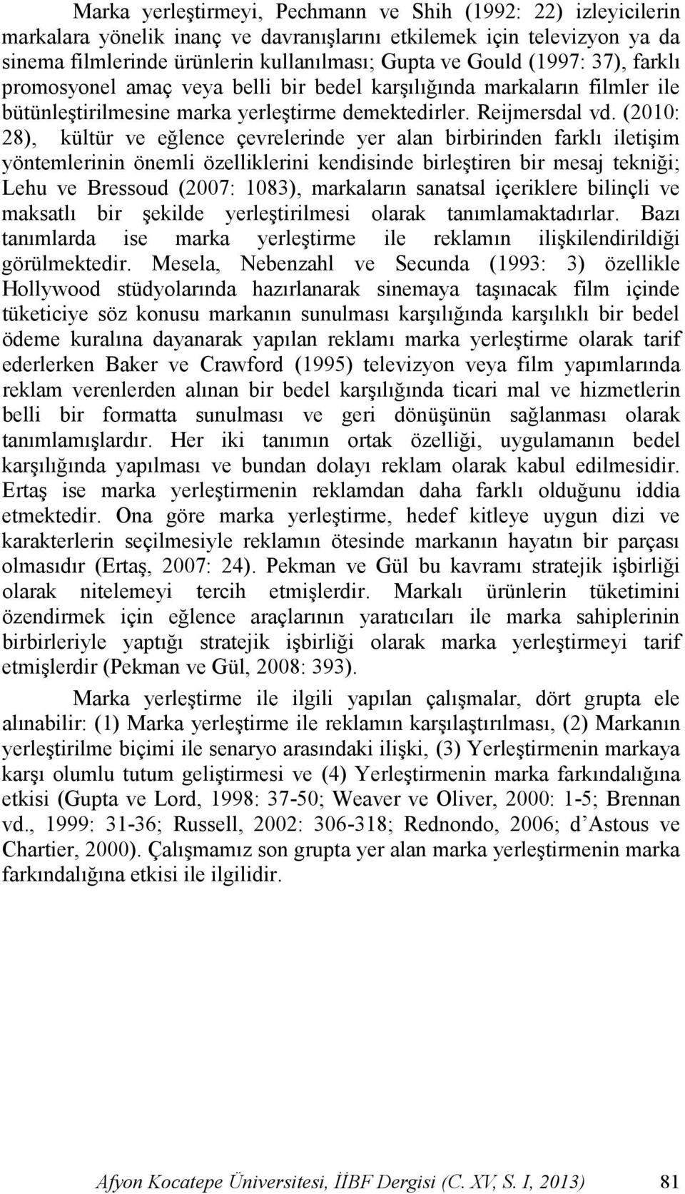 (2010: 28), kültür ve eğlence çevrelerinde yer alan birbirinden farklı iletiģim yöntemlerinin önemli özelliklerini kendisinde birleģtiren bir mesaj tekniği; Lehu ve Bressoud (2007: 1083), markaların