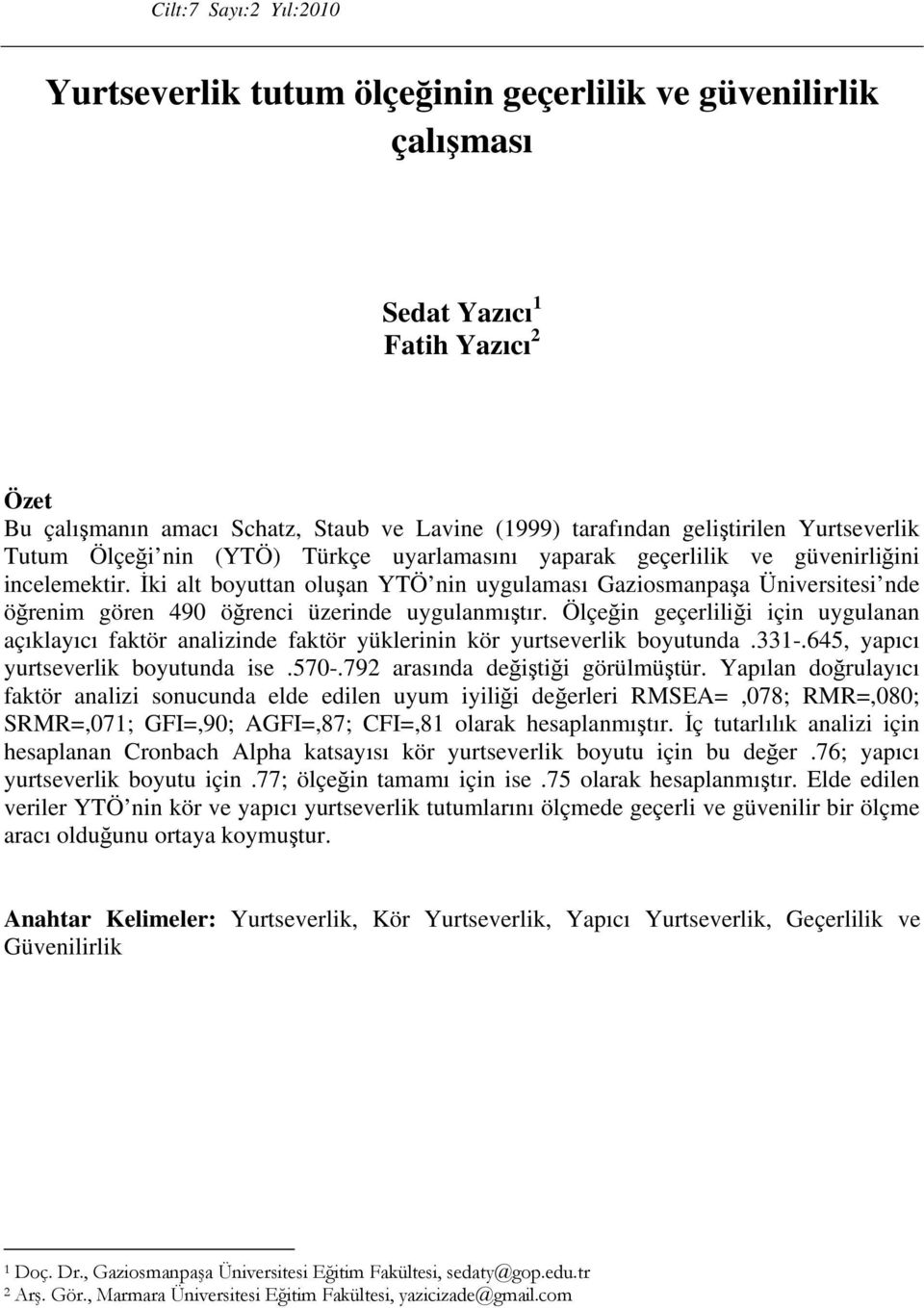 İki alt boyuttan oluşan YTÖ nin uygulaması Gaziosmanpaşa Üniversitesi nde öğrenim gören 490 öğrenci üzerinde uygulanmıştır.