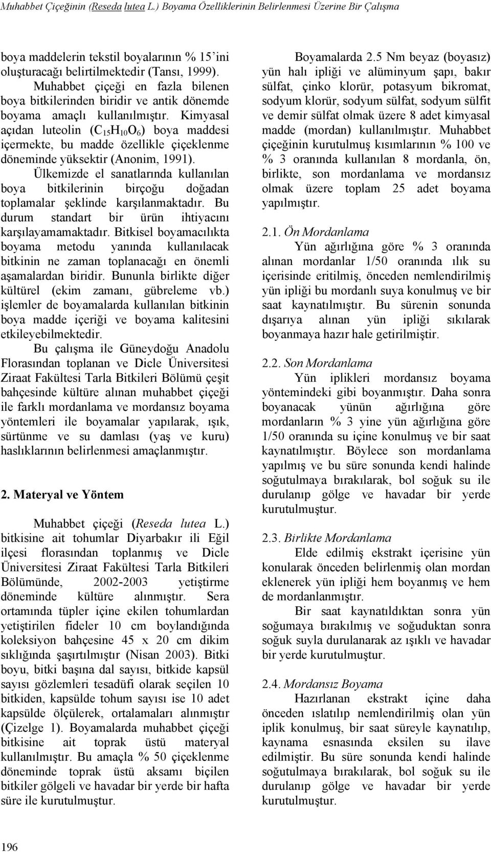 Kimyasal açıdan luteolin (C 15 H 10 O 6 ) boya maddesi içermekte, bu madde özellikle çiçeklenme döneminde yüksektir (Anonim, 1991).