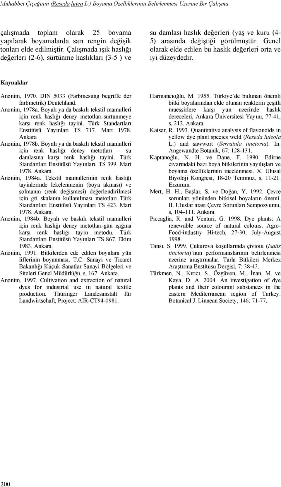 Genel olarak elde edilen bu haslık değerleri orta ve iyi düzeydedir. Kaynaklar Anonim, 1970. DIN 5033 (Farbmesung begriffe der farbmetrik) Deutchland. Anonim, 1978a.