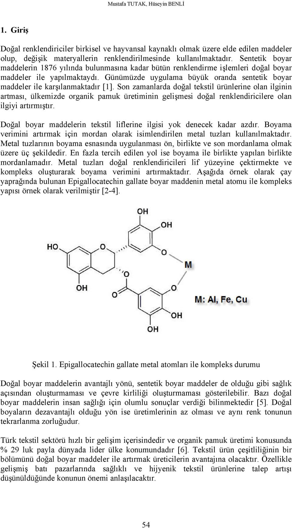 Günümüzde uygulama büyük oranda sentetik boyar maddeler ile karşılanmaktadır [1].