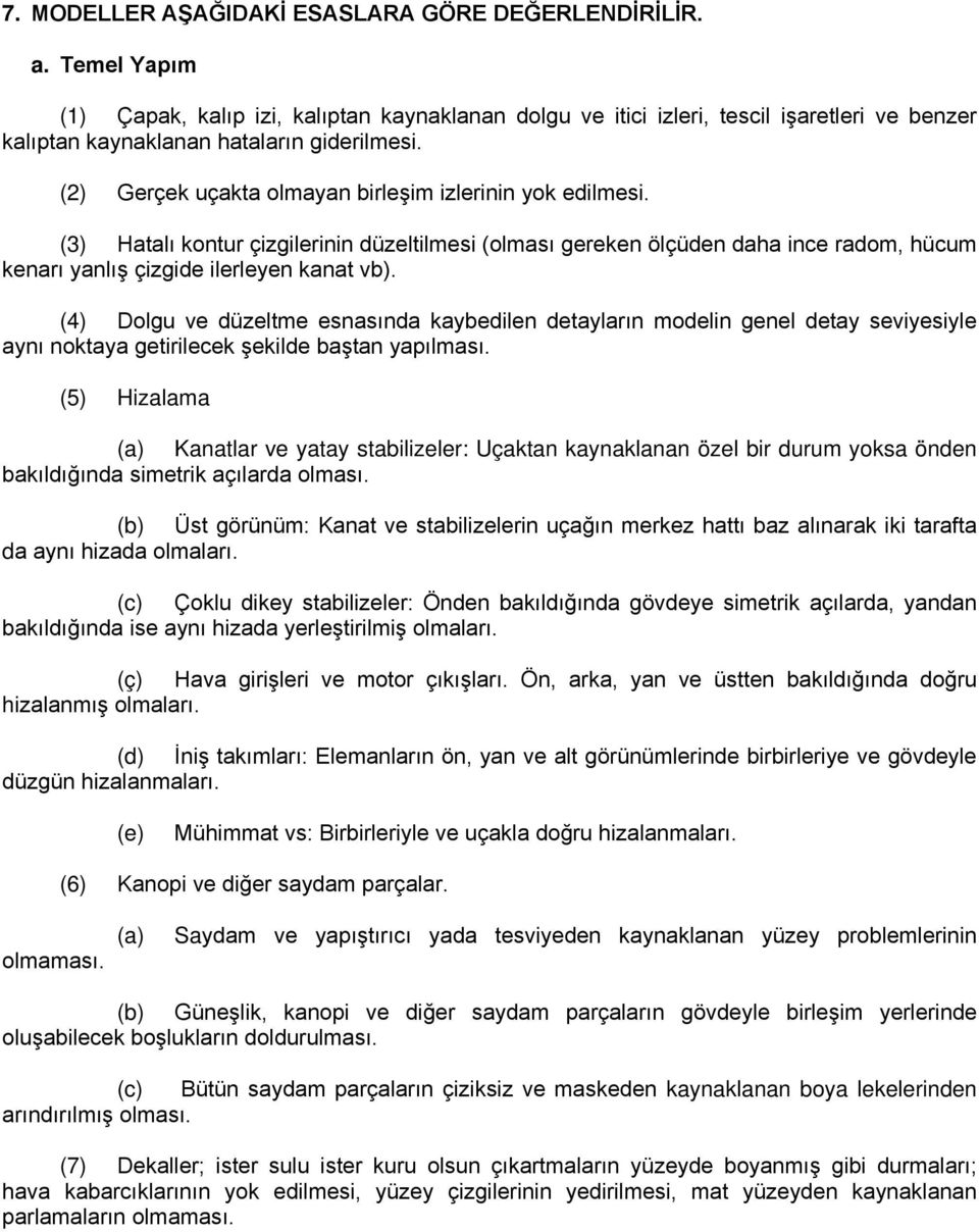 (2) Gerçek uçakta olmayan birleşim izlerinin yok edilmesi. (3) Hatalı kontur çizgilerinin düzeltilmesi (olması gereken ölçüden daha ince radom, hücum kenarı yanlış çizgide ilerleyen kanat vb).