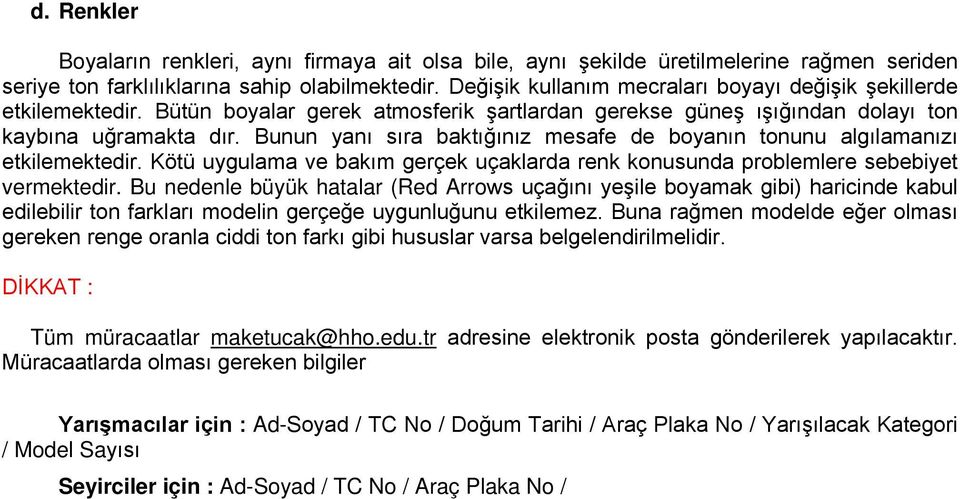 Bunun yanı sıra baktığınız mesafe de boyanın tonunu algılamanızı etkilemektedir. Kötü uygulama ve bakım gerçek uçaklarda renk konusunda problemlere sebebiyet vermektedir.