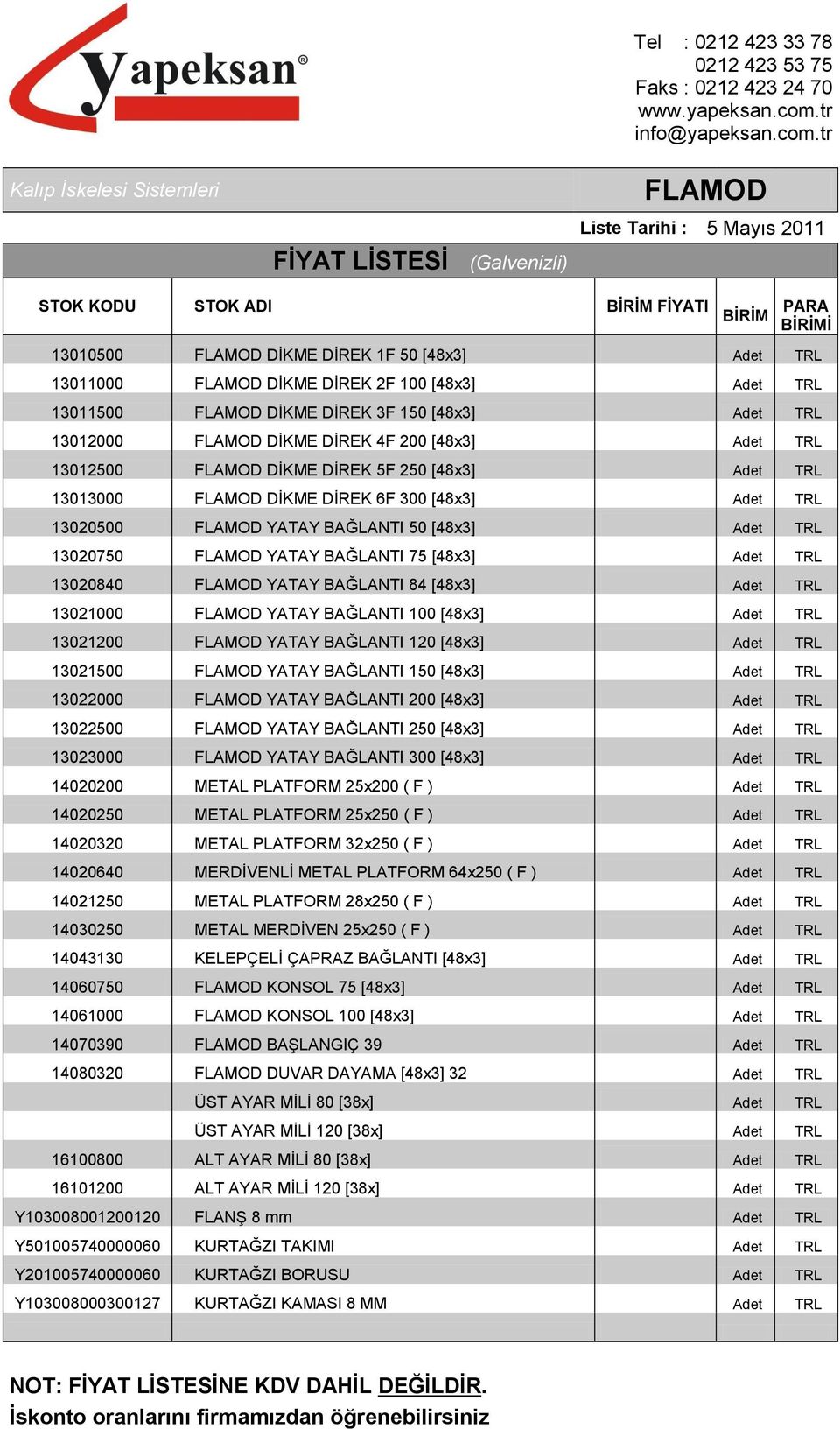 TRL 13020500 FLAMOD YATAY BAĞLANTI 50 [48x3] Adet TRL 13020750 FLAMOD YATAY BAĞLANTI 75 [48x3] Adet TRL 13020840 FLAMOD YATAY BAĞLANTI 84 [48x3] Adet TRL 13021000 FLAMOD YATAY BAĞLANTI 100 [48x3]