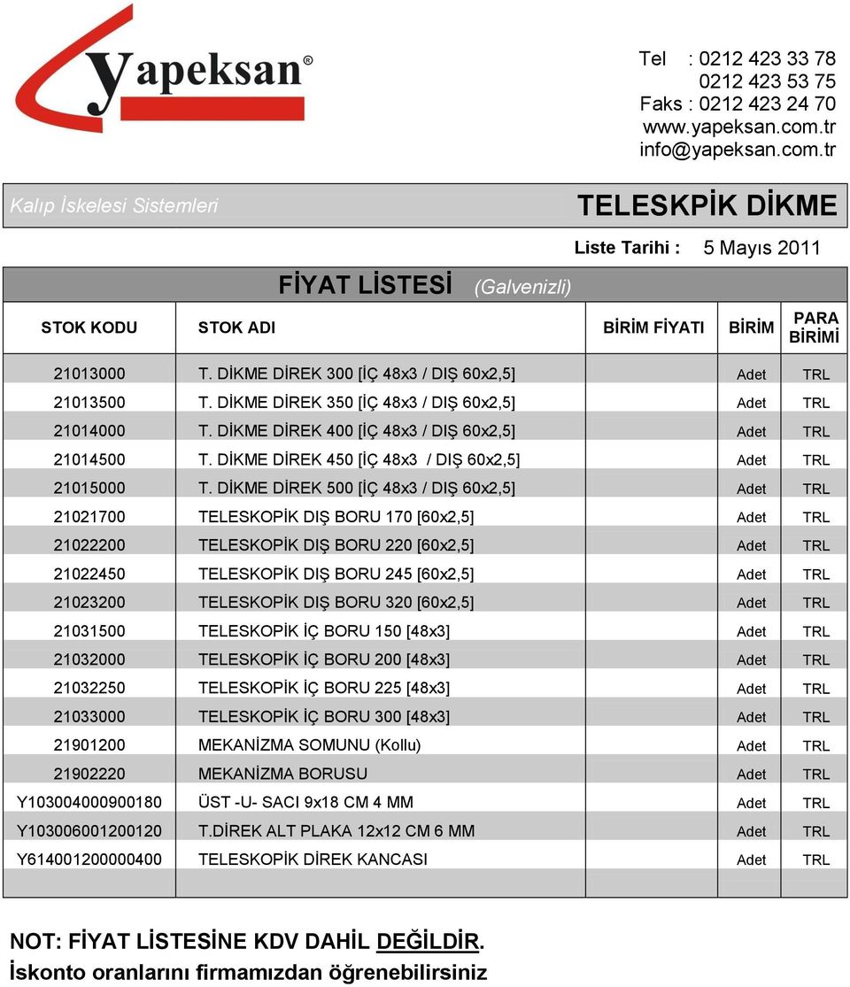 DİKME DİREK 500 [İÇ 48x3 / DIŞ 60x2,5] Adet TRL 21021700 TELESKOPİK DIŞ BORU 170 [60x2,5] Adet TRL 21022200 TELESKOPİK DIŞ BORU 220 [60x2,5] Adet TRL 21022450 TELESKOPİK DIŞ BORU 245 [60x2,5] Adet