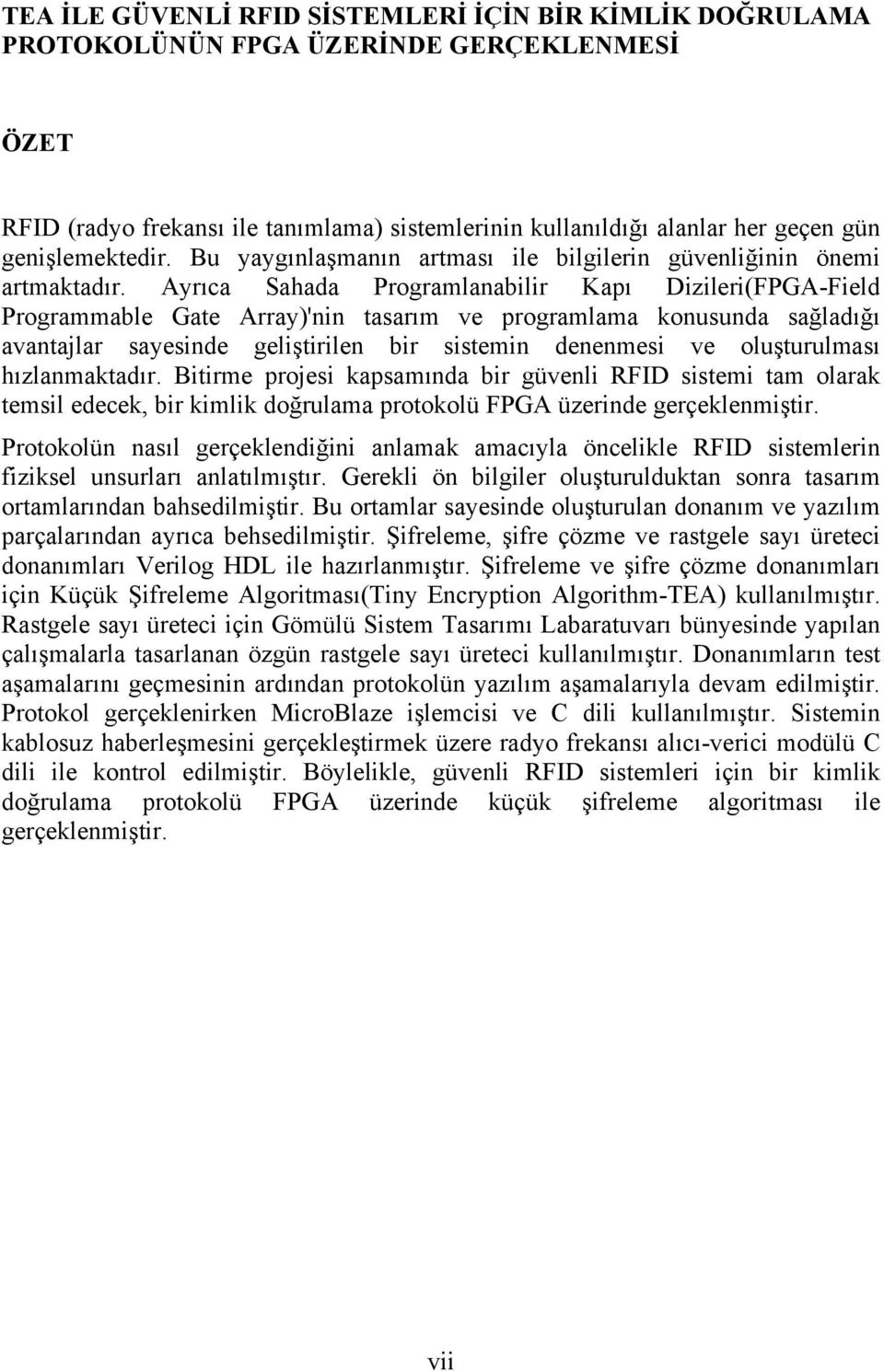 Ayrıca Sahada Programlanabilir Kapı Dizileri(FPGA-Field Programmable Gate Array)'nin tasarım ve programlama konusunda sağladığı avantajlar sayesinde geliştirilen bir sistemin denenmesi ve