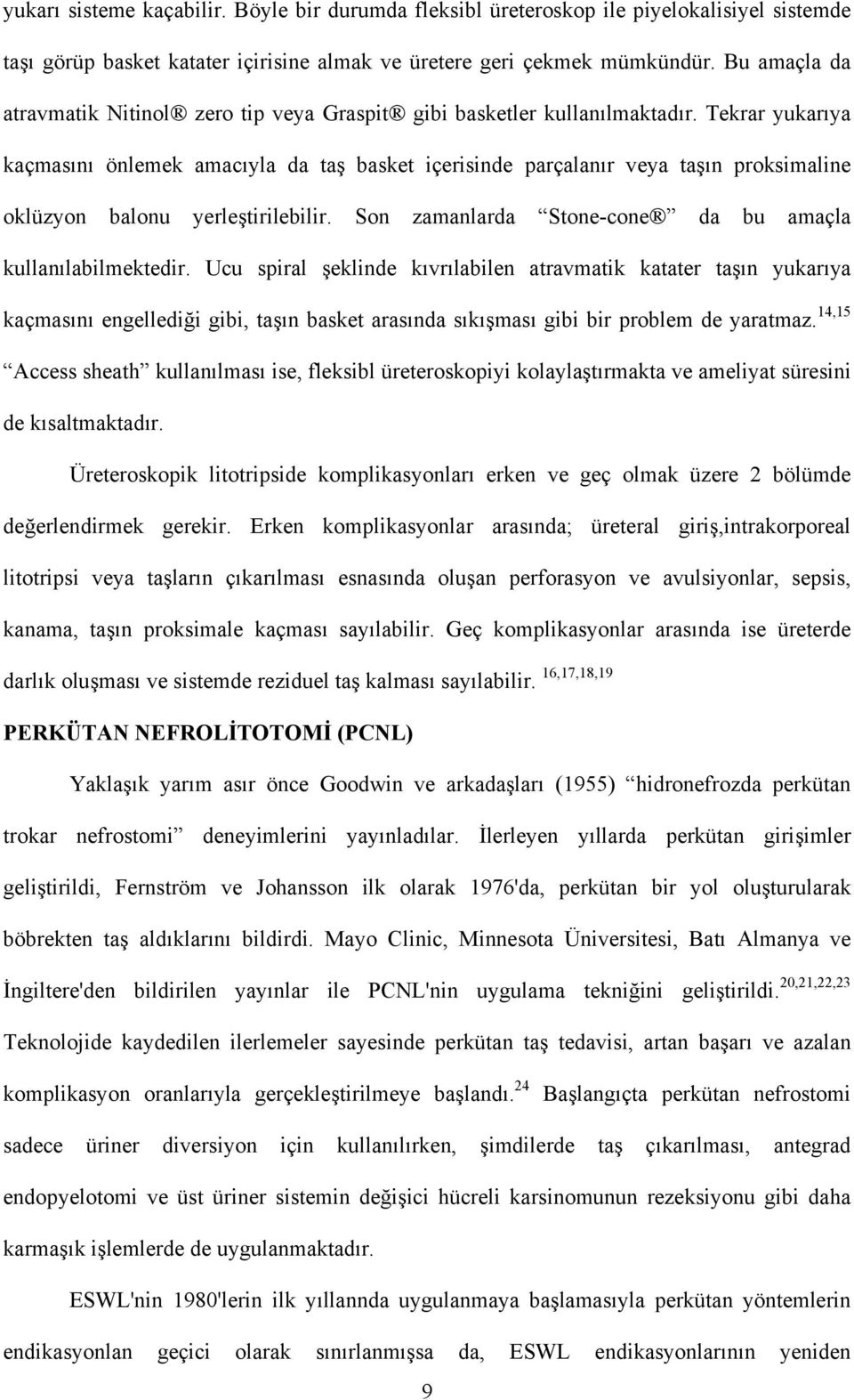 Tekrar yukarıya kaçmasını önlemek amacıyla da taş basket içerisinde parçalanır veya taşın proksimaline oklüzyon balonu yerleştirilebilir. Son zamanlarda Stone-cone da bu amaçla kullanılabilmektedir.