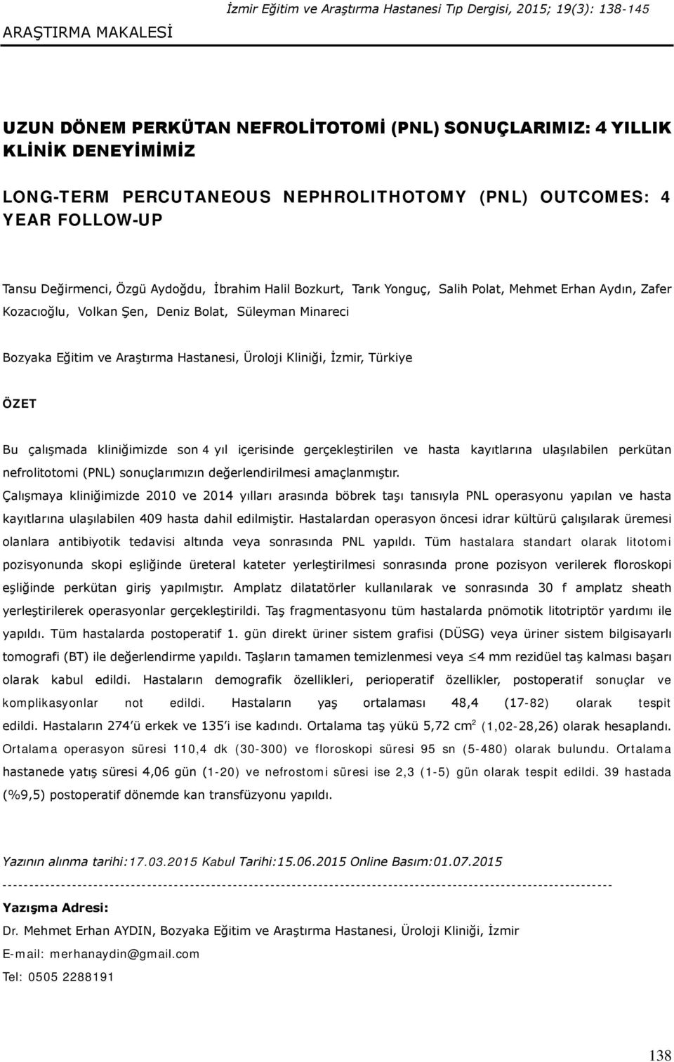 Süleyman Minareci Bozyaka Eğitim ve Araştırma Hastanesi, Üroloji Kliniği, İzmir, Türkiye ÖZET Bu çalışmada kliniğimizde son 4 yıl içerisinde gerçekleştirilen ve hasta kayıtlarına ulaşılabilen