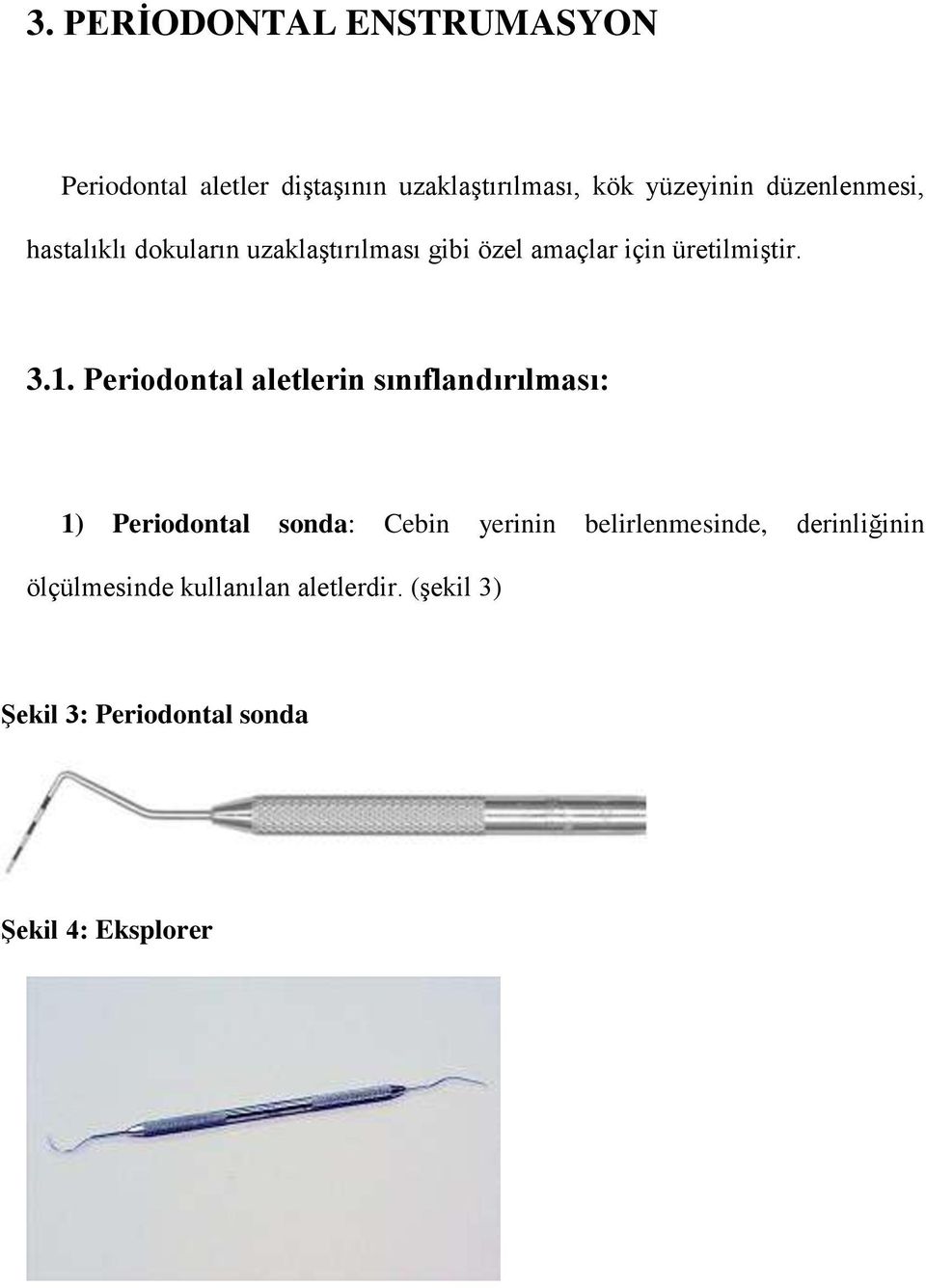 Periodontal aletlerin sınıflandırılması: 1) Periodontal sonda: Cebin yerinin belirlenmesinde,