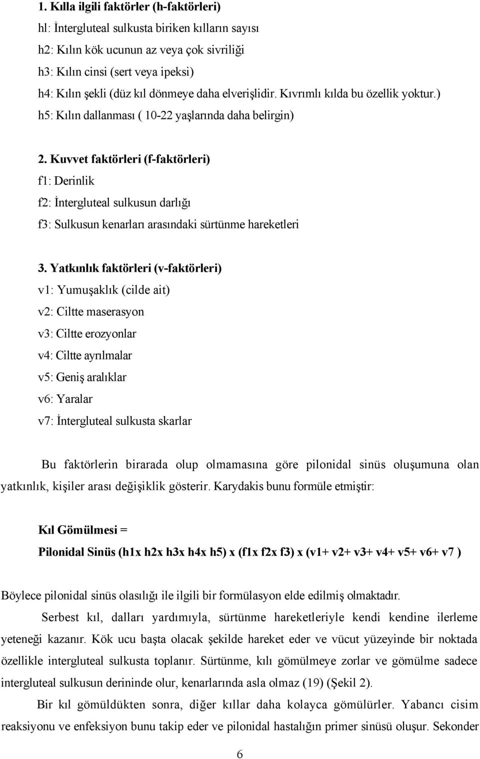 Kuvvet faktörleri (f-faktörleri) f1: Derinlik f2: İntergluteal sulkusun darlığı f3: Sulkusun kenarları arasındaki sürtünme hareketleri 3.