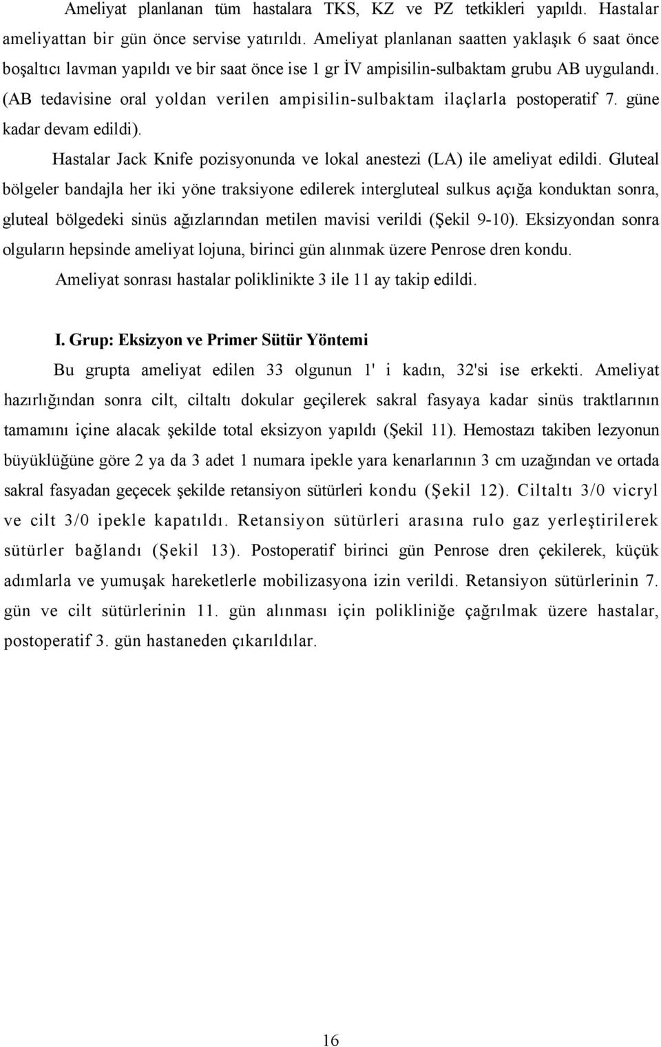 (AB tedavisine oral yoldan verilen ampisilin-sulbaktam ilaçlarla postoperatif 7. güne kadar devam edildi). Hastalar Jack Knife pozisyonunda ve lokal anestezi (LA) ile ameliyat edildi.