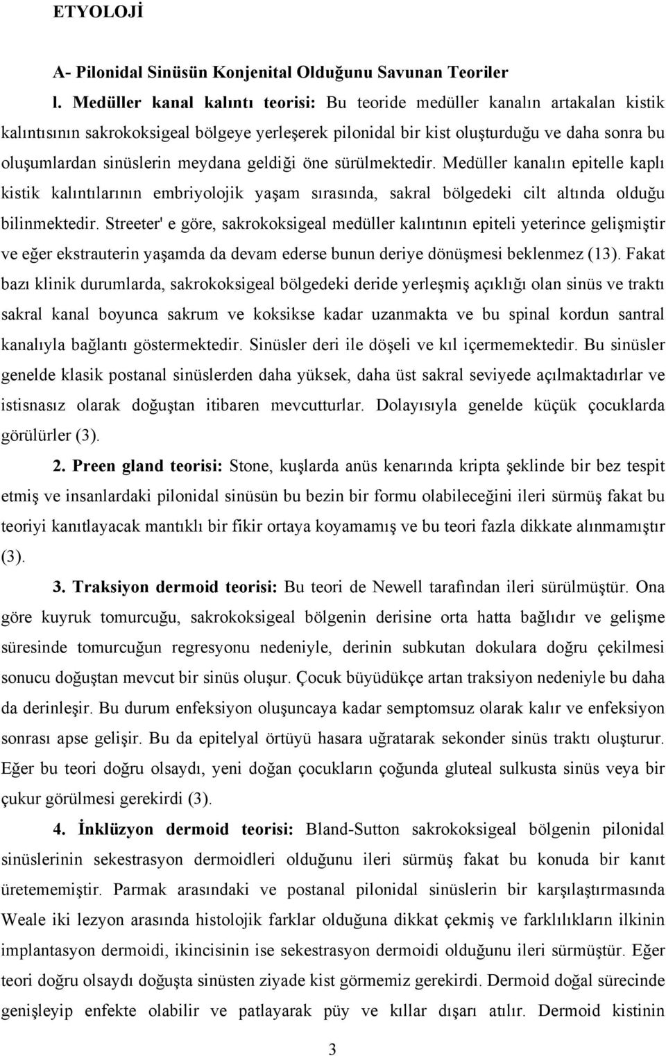 meydana geldiği öne sürülmektedir. Medüller kanalın epitelle kaplı kistik kalıntılarının embriyolojik yaşam sırasında, sakral bölgedeki cilt altında olduğu bilinmektedir.