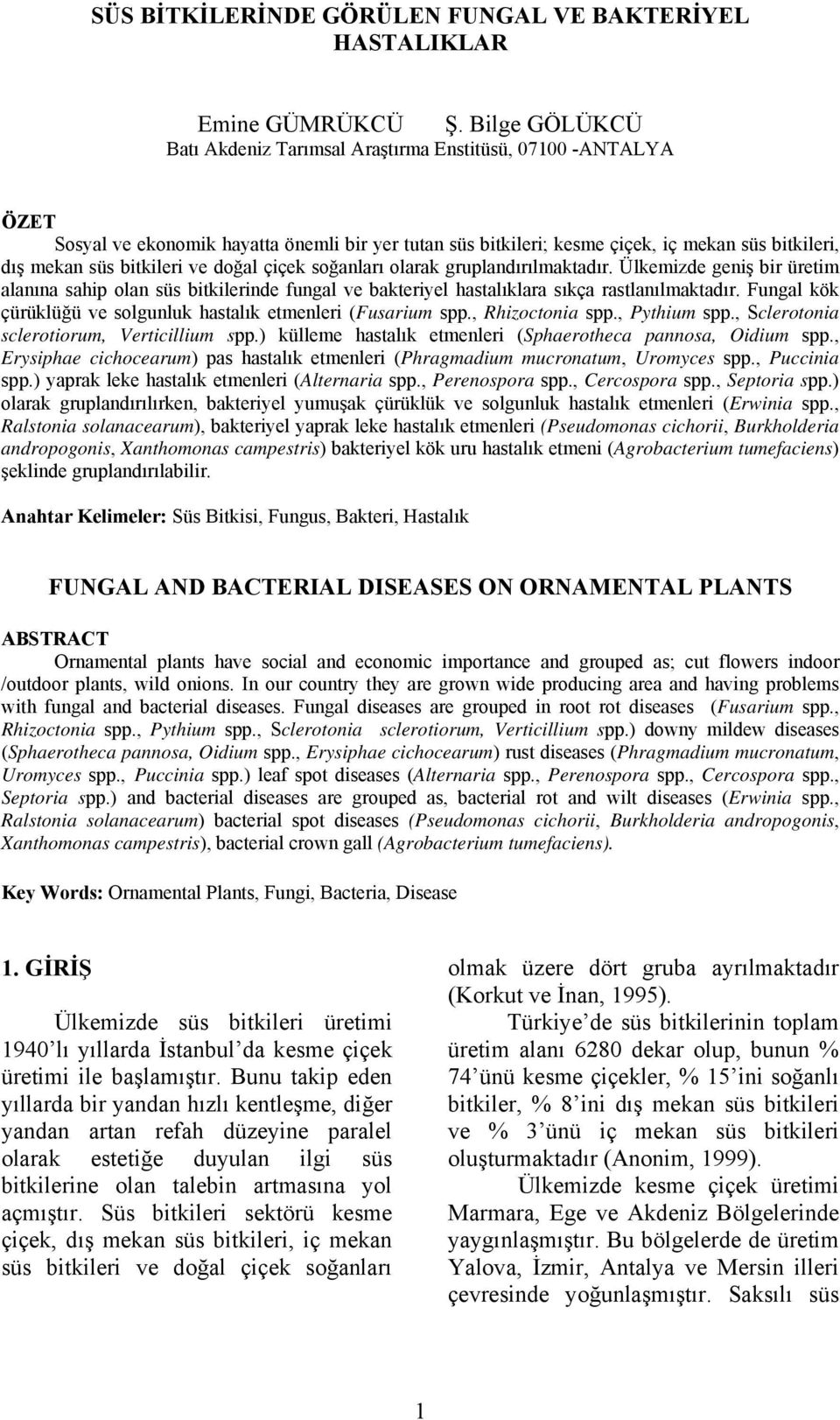 bitkileri ve doğal çiçek soğanları olarak gruplandırılmaktadır. Ülkemizde geniş bir üretim alanına sahip olan süs bitkilerinde fungal ve bakteriyel hastalıklara sıkça rastlanılmaktadır.