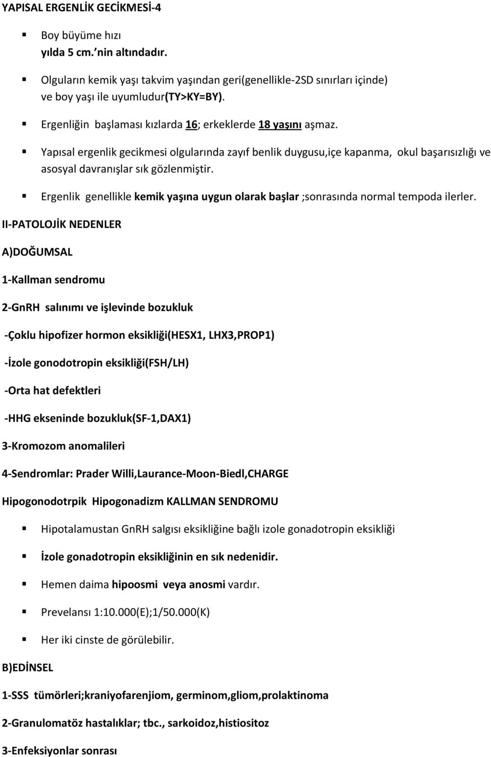 Ergenlik genellikle kemik yaşına uygun olarak başlar ;sonrasında normal tempoda ilerler.