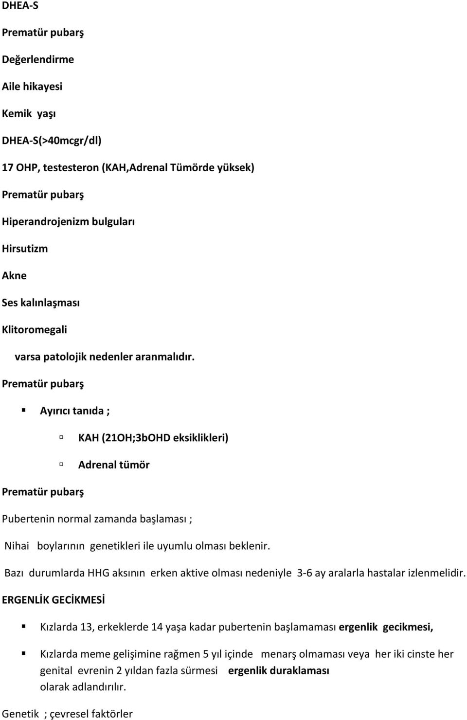 Prematür pubarş Ayırıcı tanıda ; KAH (21OH;3bOHD eksiklikleri) Adrenal tümör Prematür pubarş Pubertenin normal zamanda başlaması ; Nihai boylarının genetikleri ile uyumlu olması beklenir.