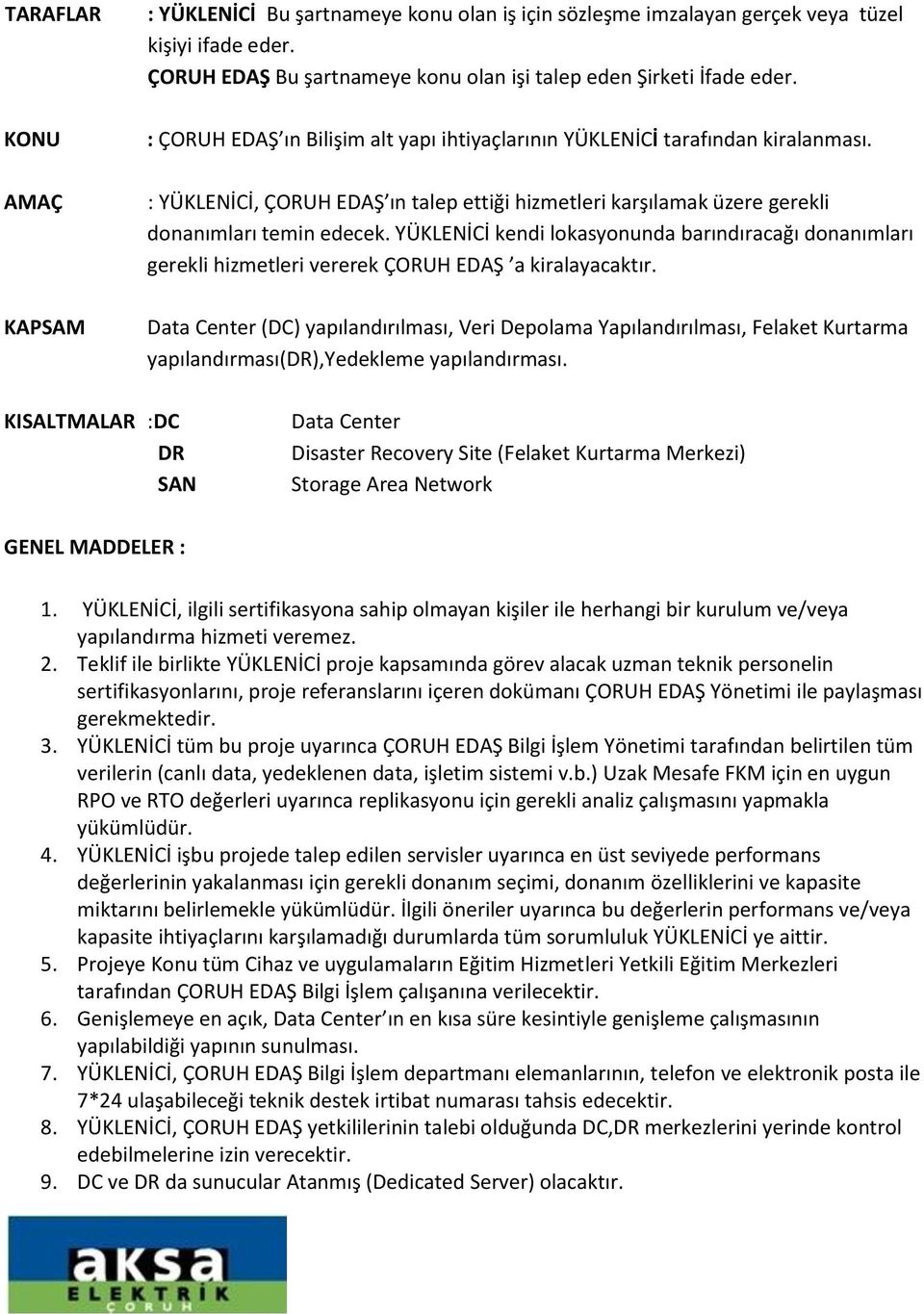 YÜKLENİCİ kendi lokasyonunda barındıracağı donanımları gerekli hizmetleri vererek ÇORUH EDAŞ a kiralayacaktır.