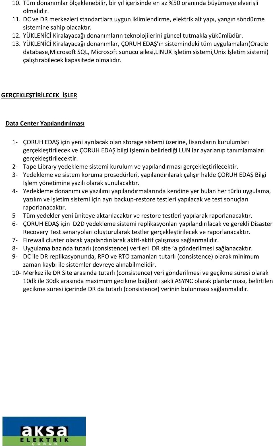 13. YÜKLENİCİ Kiralayacağı donanımlar, ÇORUH EDAŞ ın sistemindeki tüm uygulamaları(oracle database,microsoft SQL, Microsoft sunucu ailesi,linux işletim sistemi,unix İşletim sistemi) çalıştırabilecek