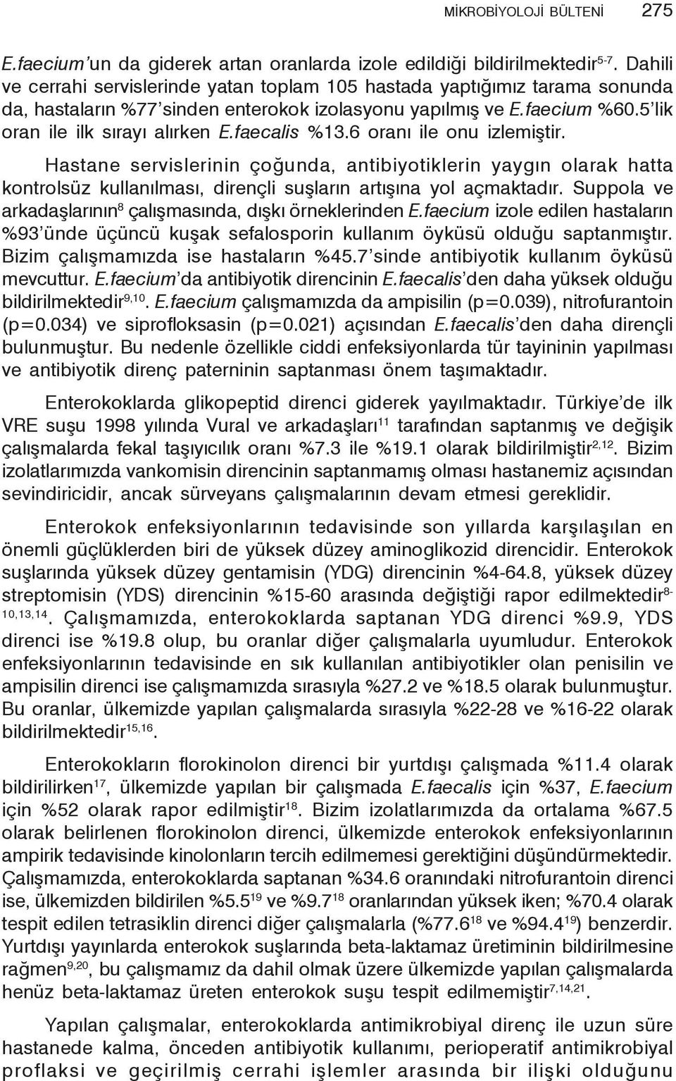 faecalis %13.6 oranı ile onu izlemiştir. Hastane servislerinin çoğunda, antibiyotiklerin yaygın olarak hatta kontrolsüz kullanılması, dirençli suşların artışına yol açmaktadır.