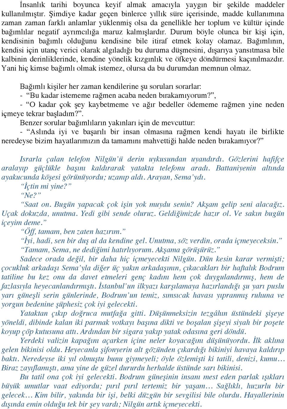 kalmışlardır. Durum böyle olunca bir kişi için, kendisinin bağımlı olduğunu kendisine bile itiraf etmek kolay olamaz.