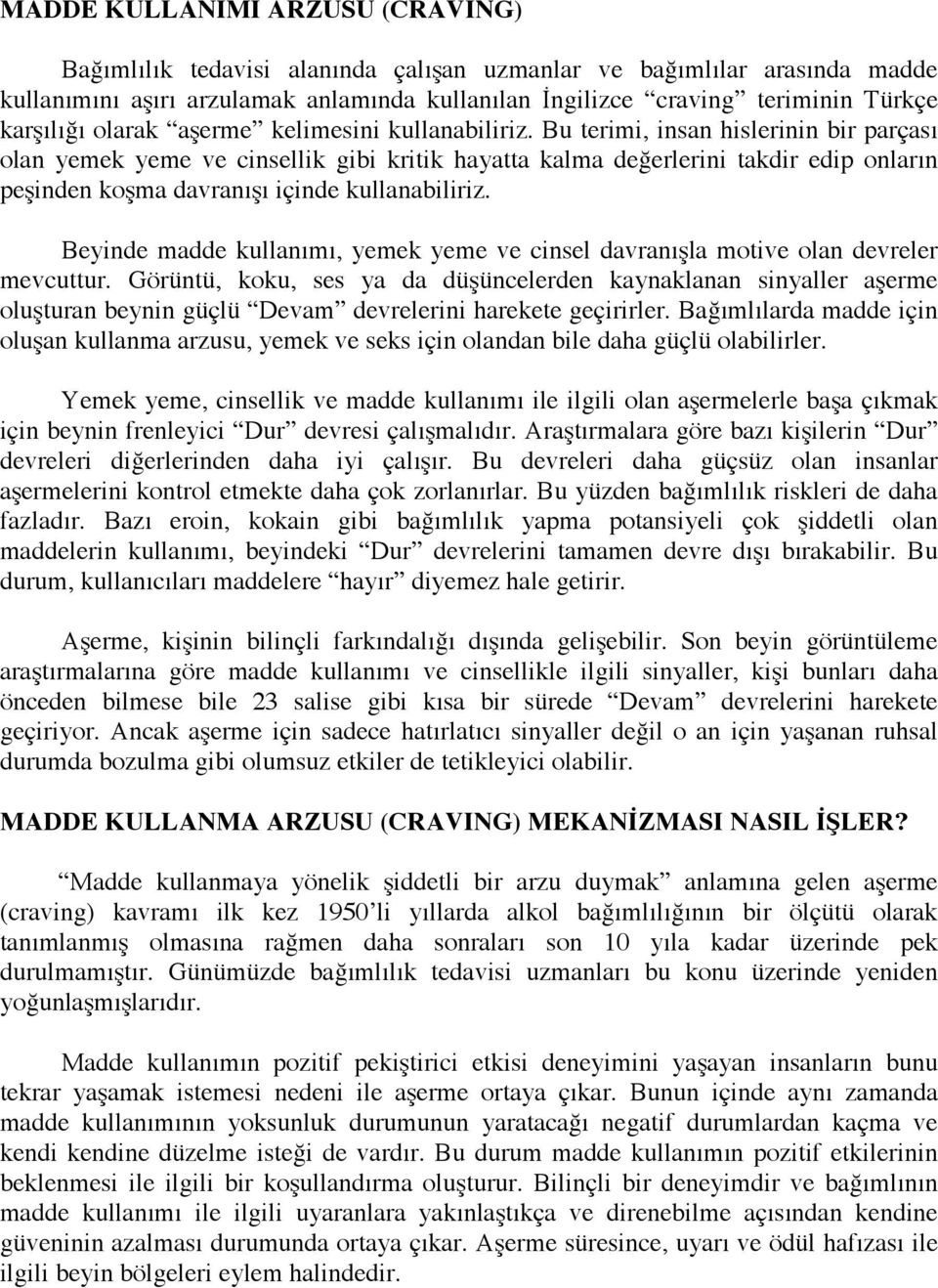 Bu terimi, insan hislerinin bir parçası olan yemek yeme ve cinsellik gibi kritik hayatta kalma değerlerini takdir edip onların peşinden koşma davranışı içinde kullanabiliriz.