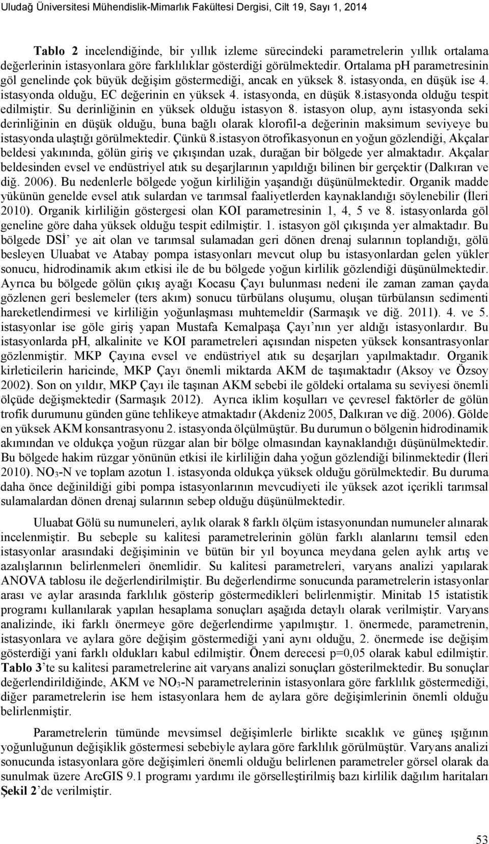 istasyonda olduğu, EC değerinin en yüksek 4. istasyonda, en düşük 8.istasyonda olduğu tespit edilmiştir. Su derinliğinin en yüksek olduğu istasyon 8.