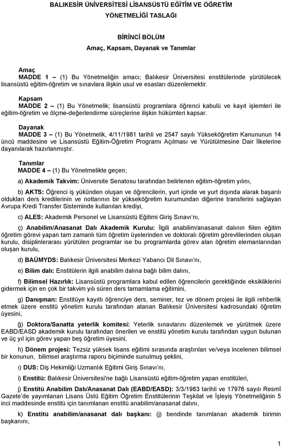 Kapsam MADDE 2 (1) Bu Yönetmelik; lisansüstü programlara öğrenci kabulü ve kayıt işlemleri ile eğitim-öğretim ve ölçme-değerlendirme süreçlerine ilişkin hükümleri kapsar.