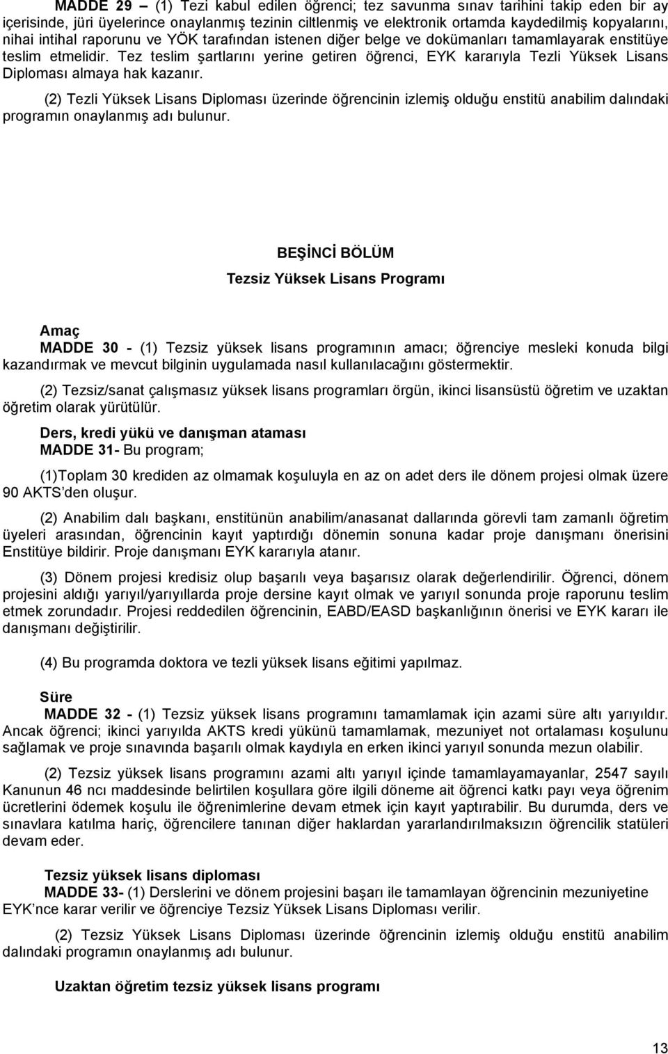 Tez teslim şartlarını yerine getiren öğrenci, EYK kararıyla Tezli Yüksek Lisans Diploması almaya hak kazanır.