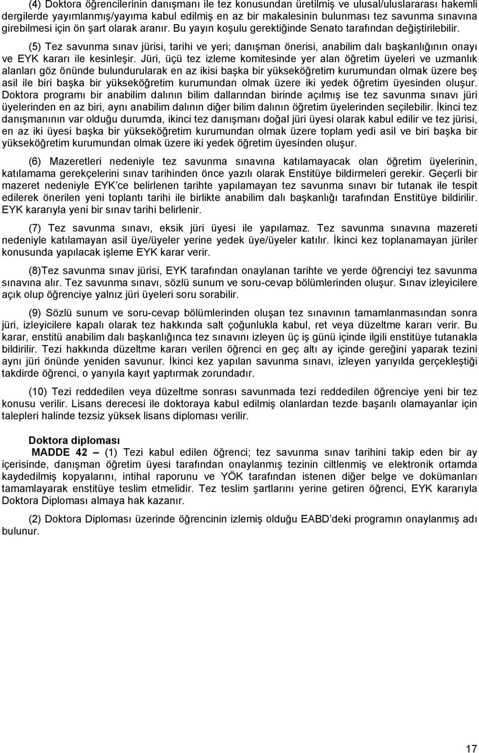 (5) Tez savunma sınav jürisi, tarihi ve yeri; danışman önerisi, anabilim dalı başkanlığının onayı ve EYK kararı ile kesinleşir.