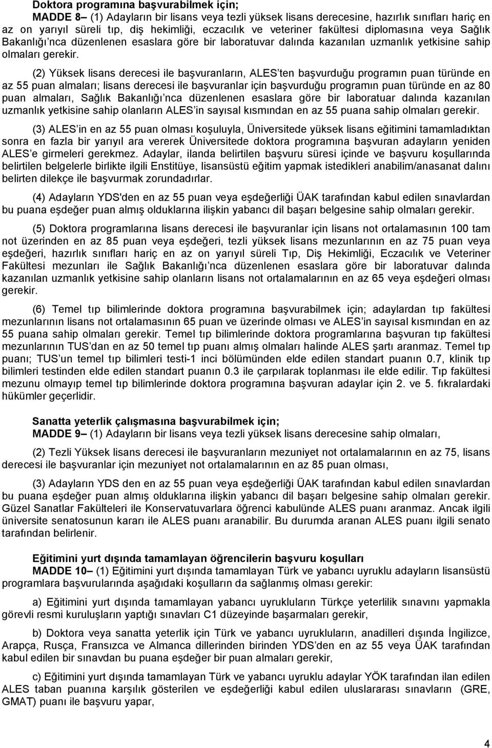 (2) Yüksek lisans derecesi ile başvuranların, ALES ten başvurduğu programın puan türünde en az 55 puan almaları; lisans derecesi ile başvuranlar için başvurduğu programın puan türünde en az 80 puan