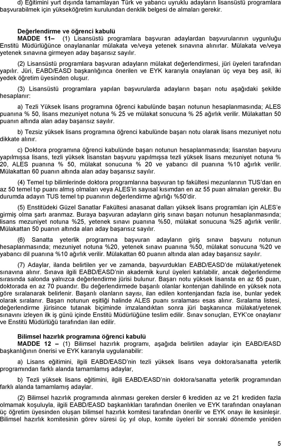 Mülakata ve/veya yetenek sınavına girmeyen aday başarısız sayılır. (2) Lisansüstü programlara başvuran adayların mülakat değerlendirmesi, jüri üyeleri tarafından yapılır.