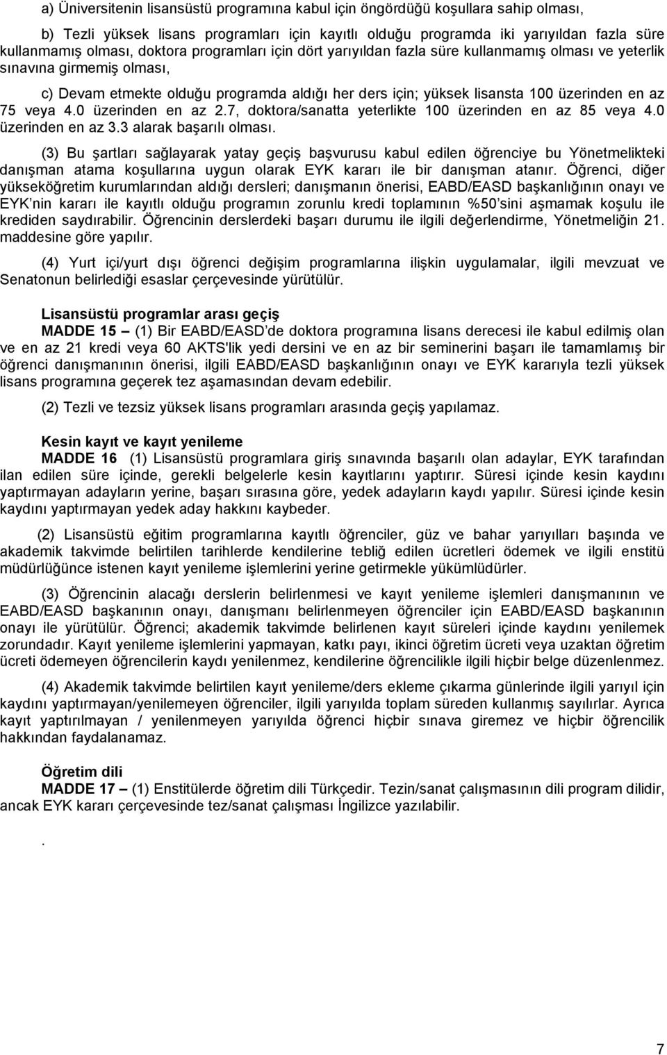 az 75 veya 4.0 üzerinden en az 2.7, doktora/sanatta yeterlikte 100 üzerinden en az 85 veya 4.0 üzerinden en az 3.3 alarak başarılı olması.