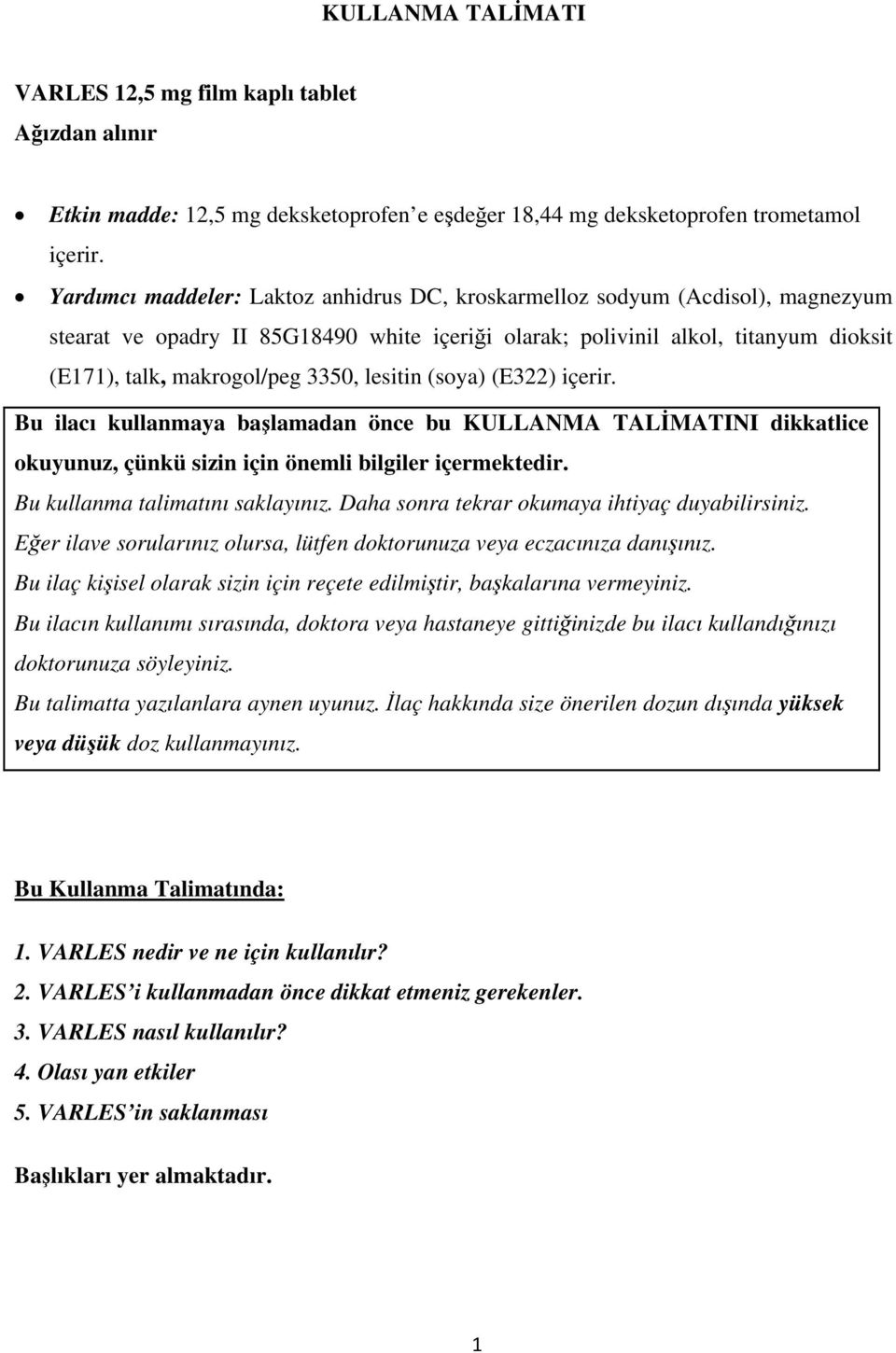 lesitin (soya) (E322) içerir. Bu ilacı kullanmaya başlamadan önce bu KULLANMA TALİMATINI dikkatlice okuyunuz, çünkü sizin için önemli bilgiler içermektedir. Bu kullanma talimatını saklayınız.