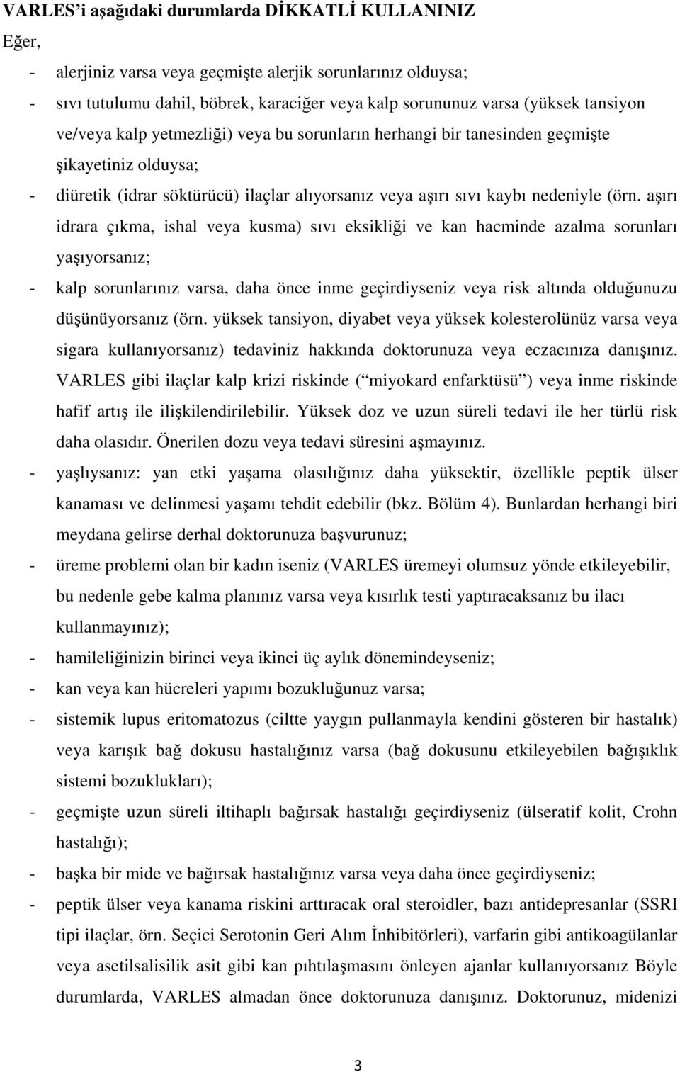 aşırı idrara çıkma, ishal veya kusma) sıvı eksikliği ve kan hacminde azalma sorunları yaşıyorsanız; - kalp sorunlarınız varsa, daha önce inme geçirdiyseniz veya risk altında olduğunuzu düşünüyorsanız