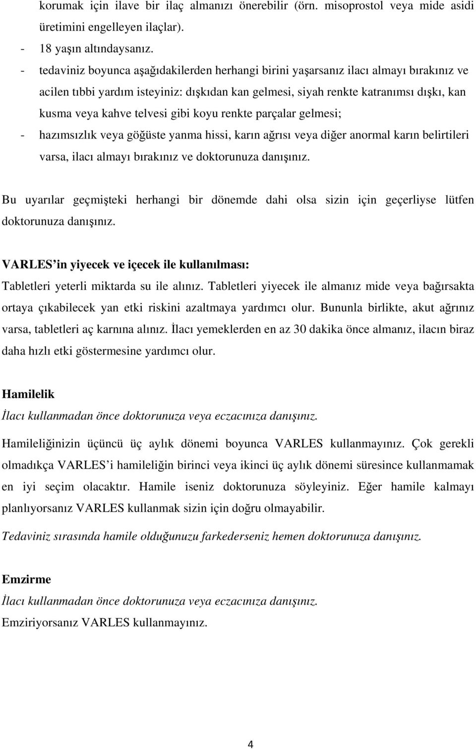 telvesi gibi koyu renkte parçalar gelmesi; - hazımsızlık veya göğüste yanma hissi, karın ağrısı veya diğer anormal karın belirtileri varsa, ilacı almayı bırakınız ve doktorunuza danışınız.