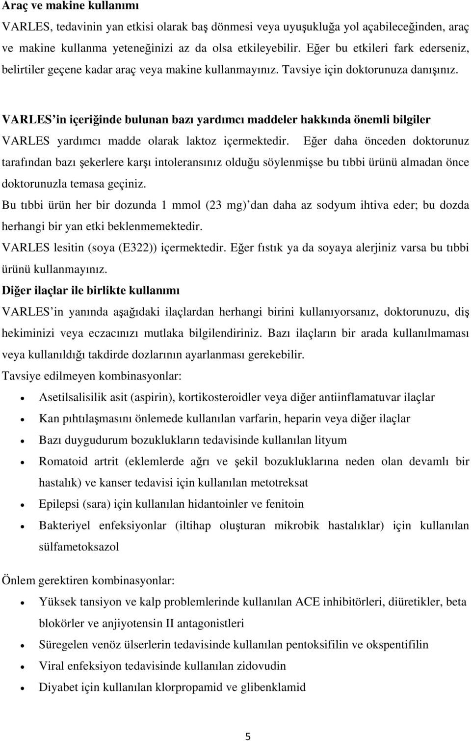 VARLES in içeriğinde bulunan bazı yardımcı maddeler hakkında önemli bilgiler VARLES yardımcı madde olarak laktoz içermektedir.