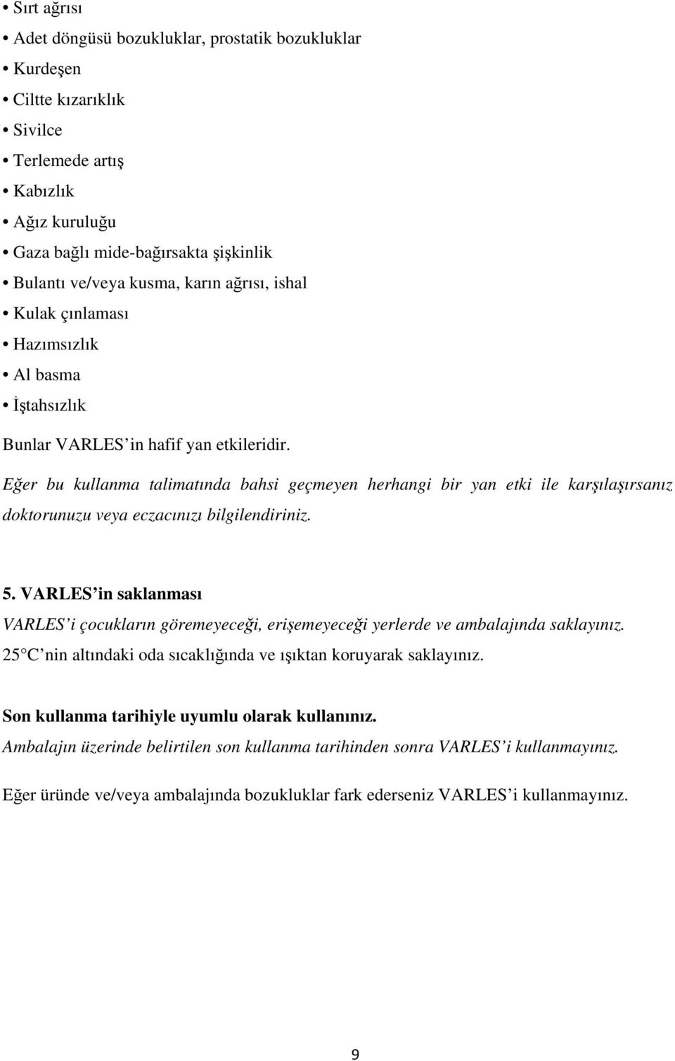 Eğer bu kullanma talimatında bahsi geçmeyen herhangi bir yan etki ile karşılaşırsanız doktorunuzu veya eczacınızı bilgilendiriniz. 5.