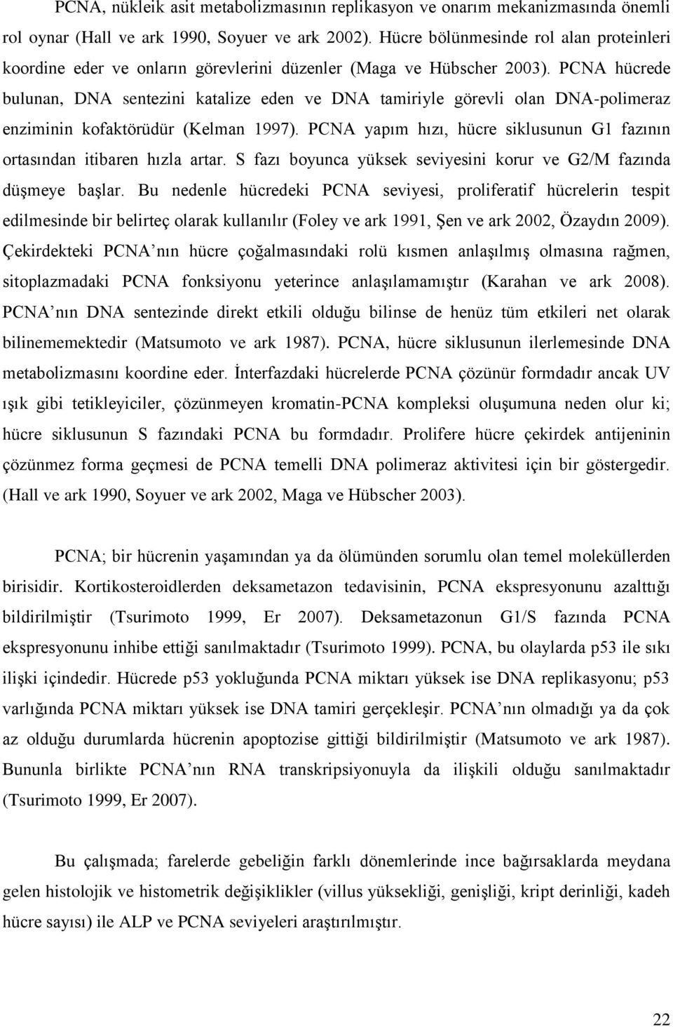 PCNA hücrede bulunan, DNA sentezini katalize eden ve DNA tamiriyle görevli olan DNA-polimeraz enziminin kofaktörüdür (Kelman 1997).