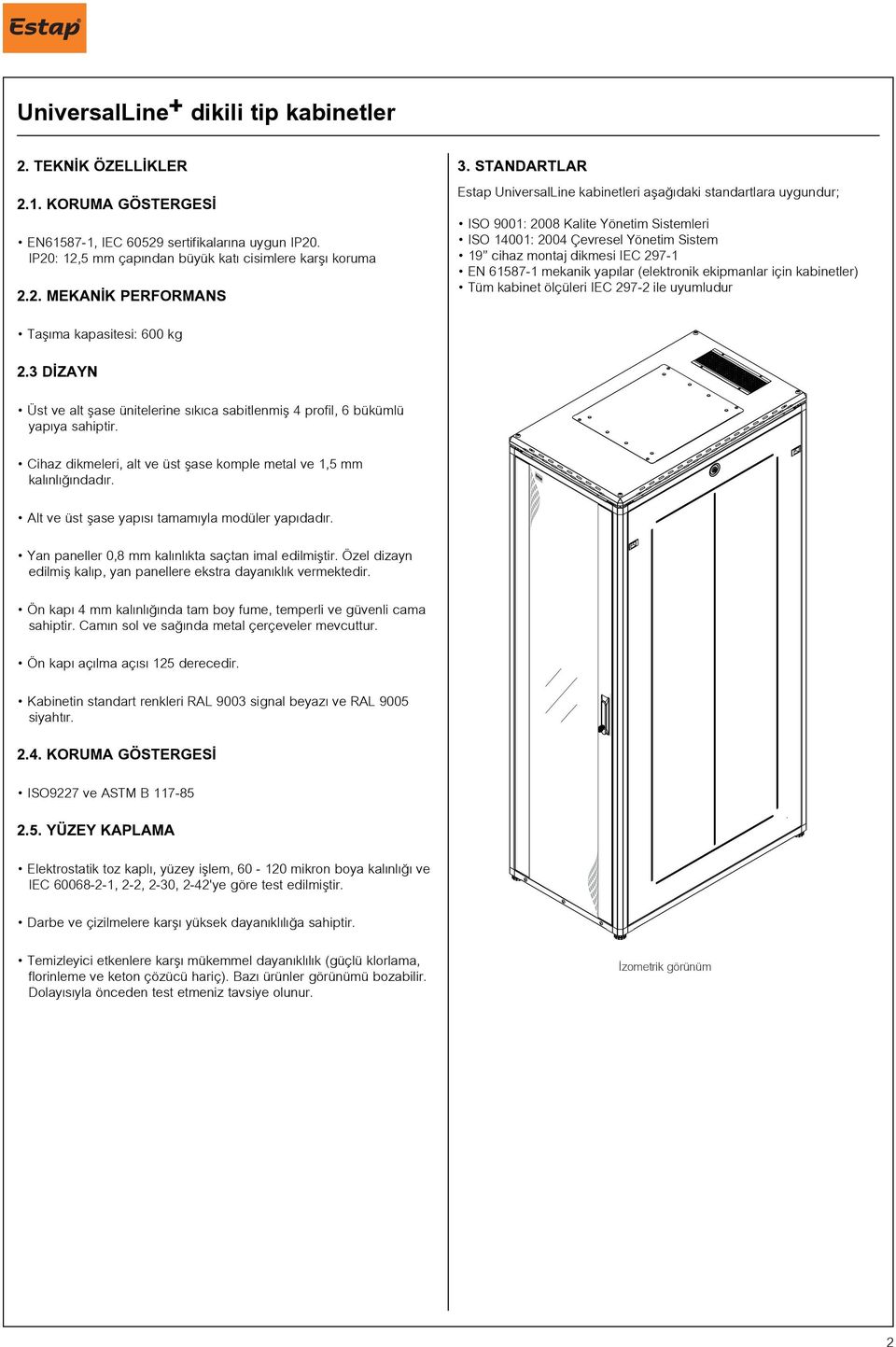 61587-1 mekanik yapılar (elektronik ekipmanlar için kabinetler) Tüm kabinet ölçüleri IEC 297-2 ile uyumludur Taşıma kapasitesi: 600 kg 2.