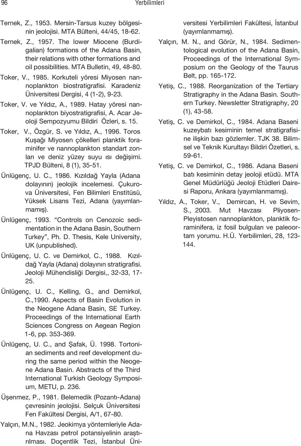 Korkuteli yöresi Miyosen nannoplankton biostratigrafisi. Karadeniz Üniversitesi Dergisi, 4 (1-2), 9-23. Toker, V. ve Yıldız, A., 1989. Hatay yöresi nannoplankton biyostratigrafisi, A.